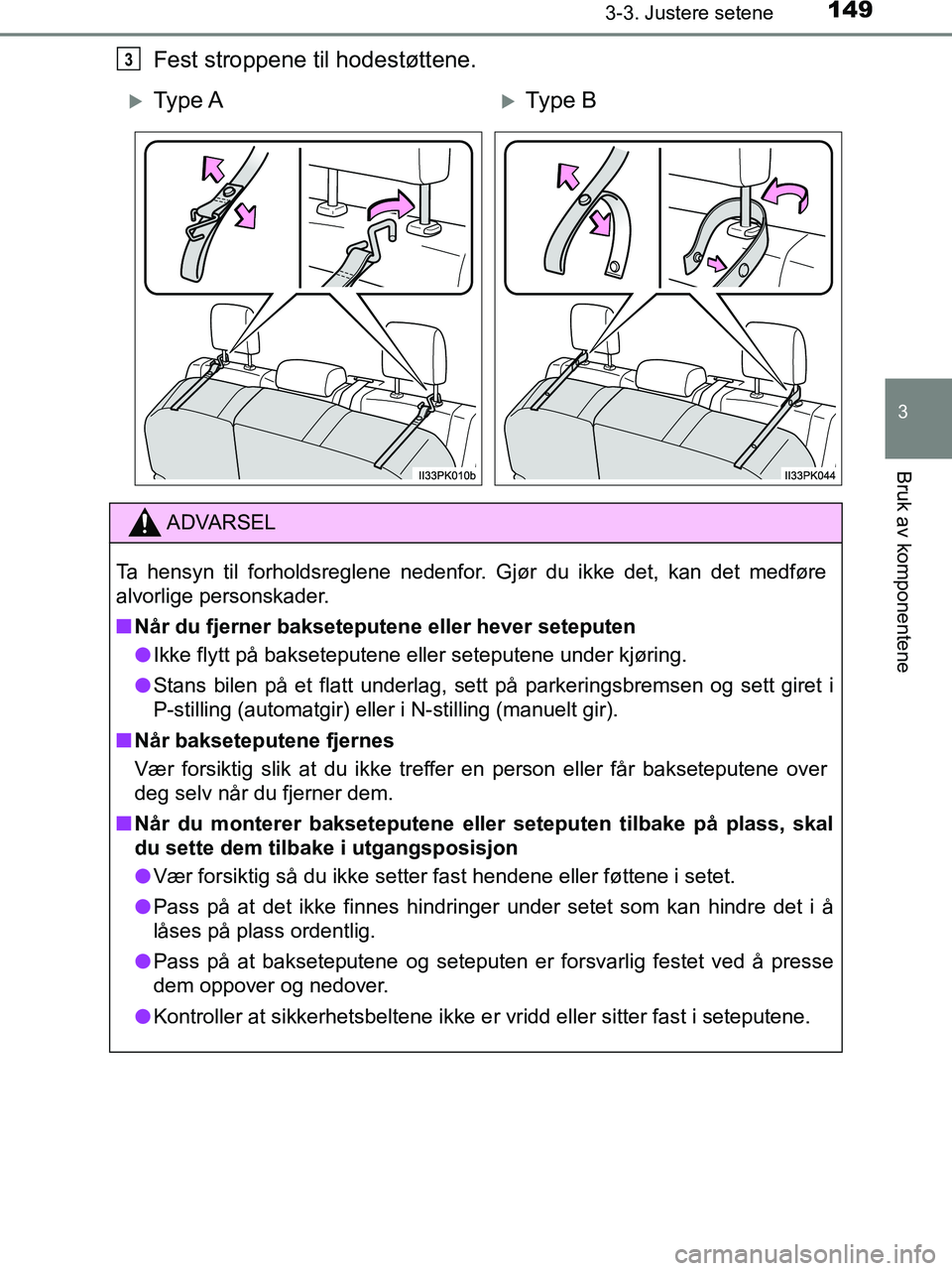 TOYOTA HILUX 2018 Instruksjoner for bruk (in Norwegian) 1493-3. Justere setene
3
Bruk av komponentene
HILUX_OM_OM0K375NO_(EE)
Fest stroppene til hodestøttene.3
Ty p e AType B
ADVARSEL
Ta hensyn til forholdsreglene nedenfor. Gjør du ikke det, kan d TOYOTA HILUX 2018 Instruksjoner for bruk (in Norwegian) 1493-3. Justere setene
3
Bruk av komponentene
HILUX_OM_OM0K375NO_(EE)
Fest stroppene til hodestøttene.3
Ty p e AType B
ADVARSEL
Ta hensyn til forholdsreglene nedenfor. Gjør du ikke det, kan d
