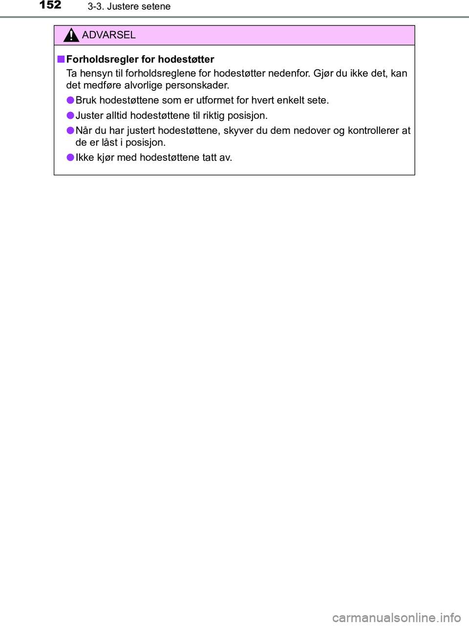 TOYOTA HILUX 2018  Instruksjoner for bruk (in Norwegian) 1523-3. Justere setene
HILUX_OM_OM0K375NO_(EE)
ADVARSEL
n Forholdsregler for hodestøtter
Ta hensyn til forholdsreglene for hodestøtter nedenfor. Gjør du ikke det, kan
det medføre alvorlige persons