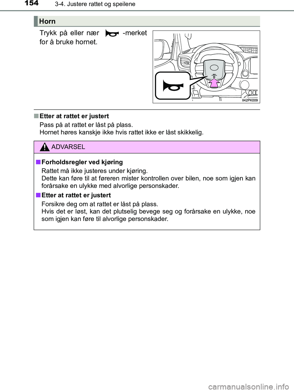 TOYOTA HILUX 2018  Instruksjoner for bruk (in Norwegian) 1543-4. Justere rattet og speilene
HILUX_OM_OM0K375NO_(EE)
Trykk på eller nær  -merket
for å bruke hornet.
nEtter at rattet er justert
Pass på at rattet er låst på plass.
Hornet høres kanskje i
