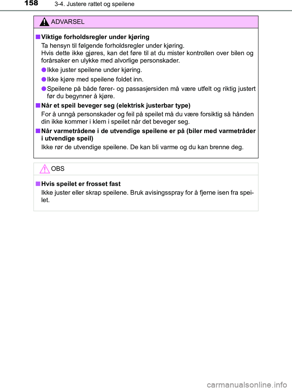 TOYOTA HILUX 2018  Instruksjoner for bruk (in Norwegian) 1583-4. Justere rattet og speilene
HILUX_OM_OM0K375NO_(EE)
ADVARSEL
n Viktige forholdsregler under kjøring
Ta hensyn til følgende forholdsregler under kjøring.
Hvis dette ikke gjøres, kan det før