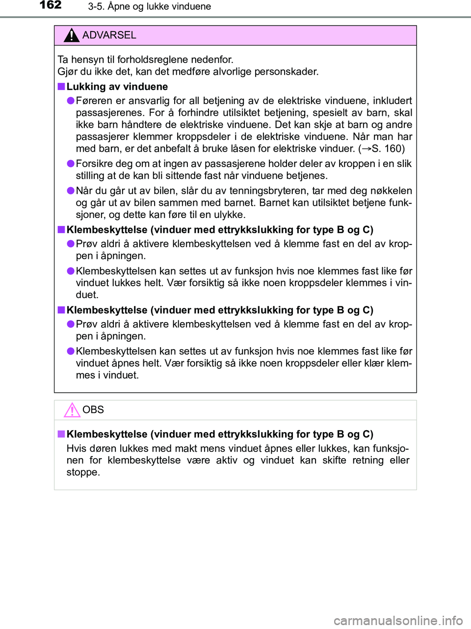 TOYOTA HILUX 2018  Instruksjoner for bruk (in Norwegian) 1623-5. Åpne og lukke vinduene
HILUX_OM_OM0K375NO_(EE)
ADVARSEL
Ta hensyn til forholdsreglene nedenfor. 
Gjør du ikke det, kan det medføre alvorlige personskader.
n Lukking av vinduene
l Føreren e