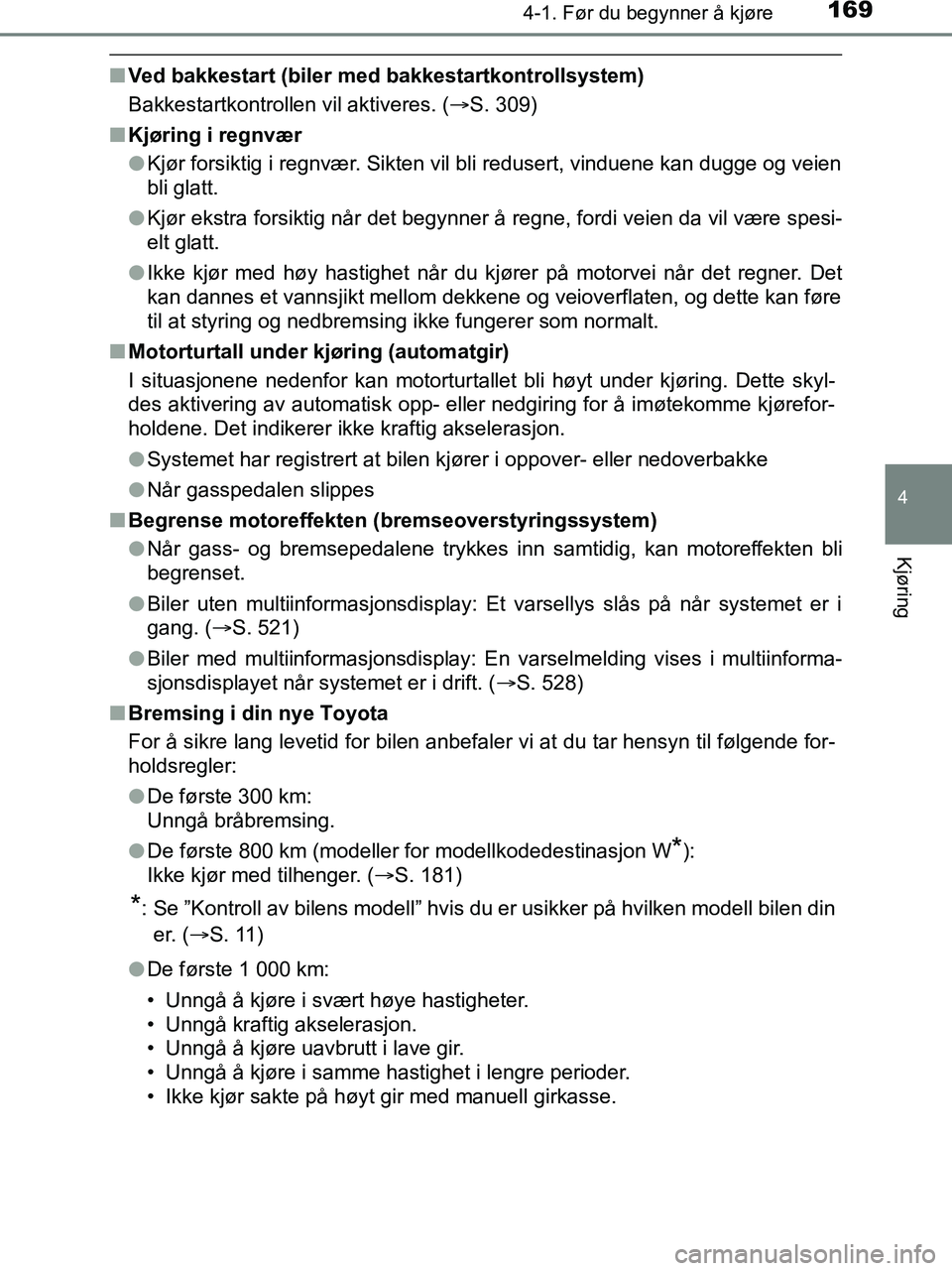 TOYOTA HILUX 2018  Instruksjoner for bruk (in Norwegian) 1694-1. Før du begynner å kjøre
4
Kjøring
HILUX_OM_OM0K375NO_(EE)
nVed bakkestart (biler med  bakkestartkontrollsystem)
Bakkestartkontrollen vil aktiveres. ( S. 309)
n Kjøring i regnvær
lKjø