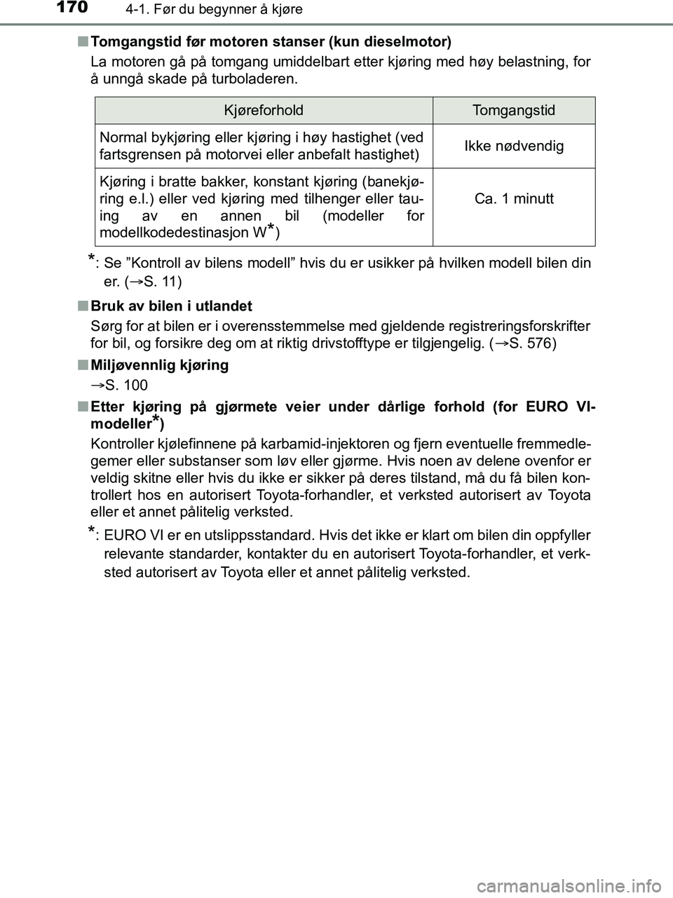 TOYOTA HILUX 2018  Instruksjoner for bruk (in Norwegian) 1704-1. Før du begynner å kjøre
HILUX_OM_OM0K375NO_(EE)n
Tomgangstid før motoren stanser (kun dieselmotor)
La motoren gå på tomgang umiddelbart etter kjøring med høy belastning, for
å unngå 