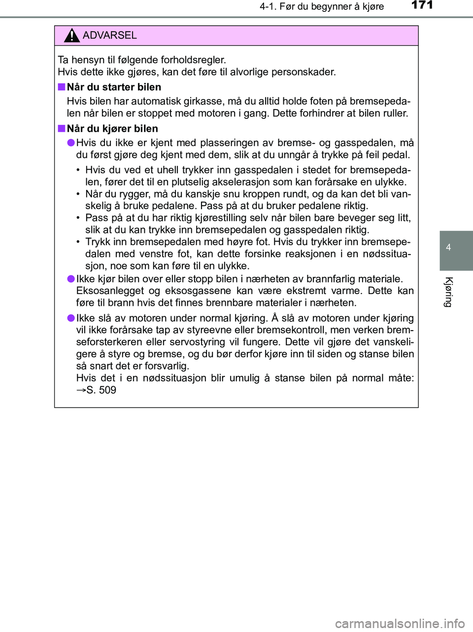 TOYOTA HILUX 2018  Instruksjoner for bruk (in Norwegian) 1714-1. Før du begynner å kjøre
4
Kjøring
HILUX_OM_OM0K375NO_(EE)
ADVARSEL
Ta hensyn til følgende forholdsregler.
Hvis dette ikke gjøres, kan det føre til alvorlige personskader.
n Når du star