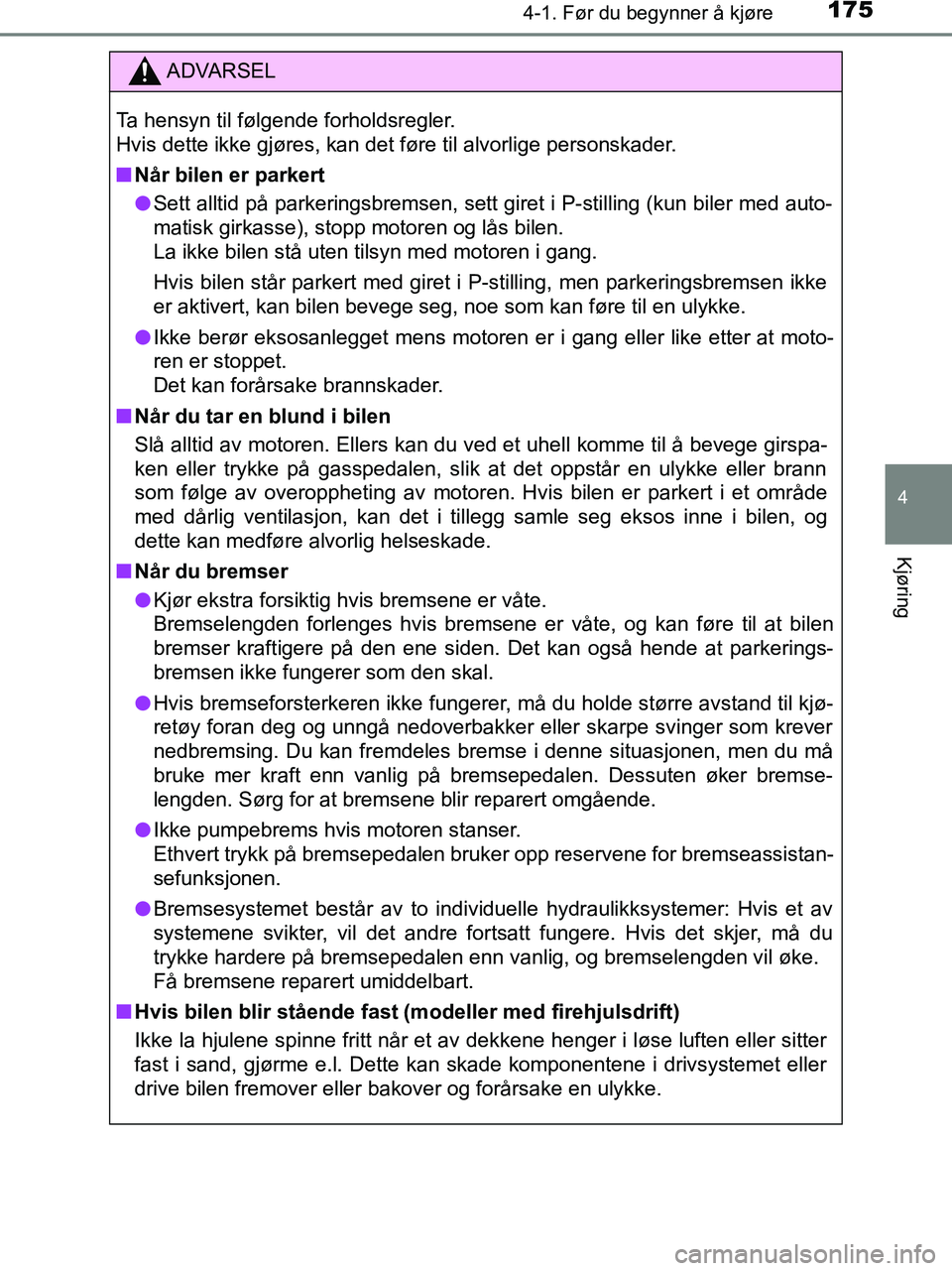 TOYOTA HILUX 2018  Instruksjoner for bruk (in Norwegian) 1754-1. Før du begynner å kjøre
4
Kjøring
HILUX_OM_OM0K375NO_(EE)
ADVARSEL
Ta hensyn til følgende forholdsregler.
Hvis dette ikke gjøres, kan det føre til alvorlige personskader.
n Når bilen e