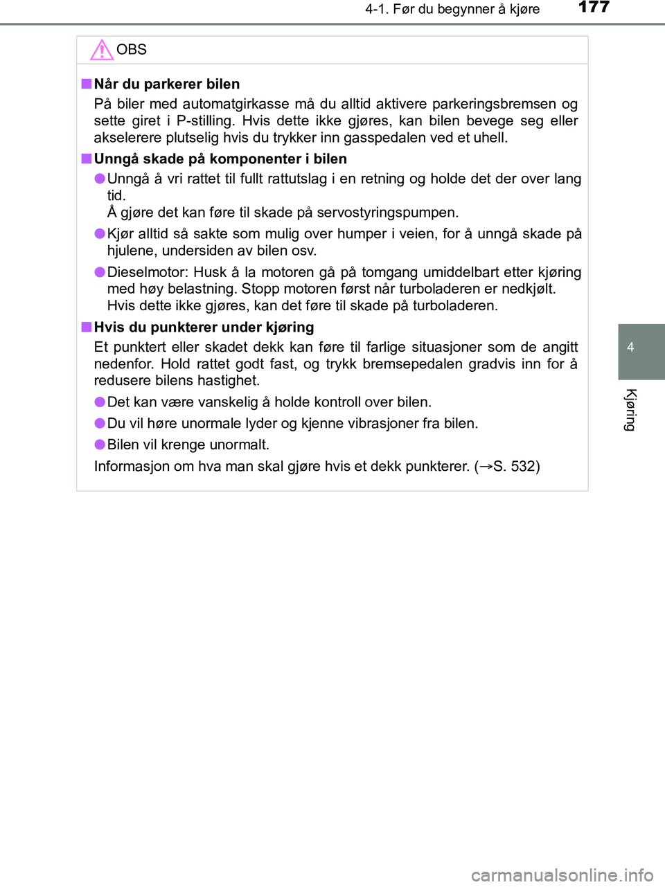TOYOTA HILUX 2018  Instruksjoner for bruk (in Norwegian) 1774-1. Før du begynner å kjøre
4
Kjøring
HILUX_OM_OM0K375NO_(EE)OBS
n
Når du parkerer bilen
På biler med automatgirkasse må du alltid aktivere parkeringsbremsen og
sette giret i P-stilling. Hv