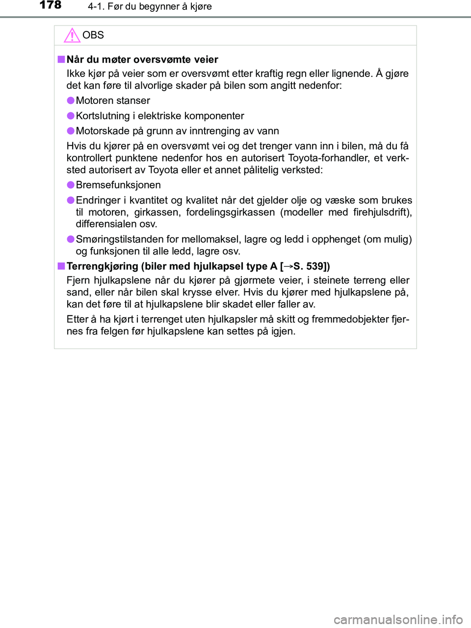 TOYOTA HILUX 2018  Instruksjoner for bruk (in Norwegian) 1784-1. Før du begynner å kjøre
HILUX_OM_OM0K375NO_(EE)OBS
n
Når du møter oversvømte veier
Ikke kjør på veier som er oversvømt etter kraftig regn eller lignende. Å gjøre
det kan føre til a