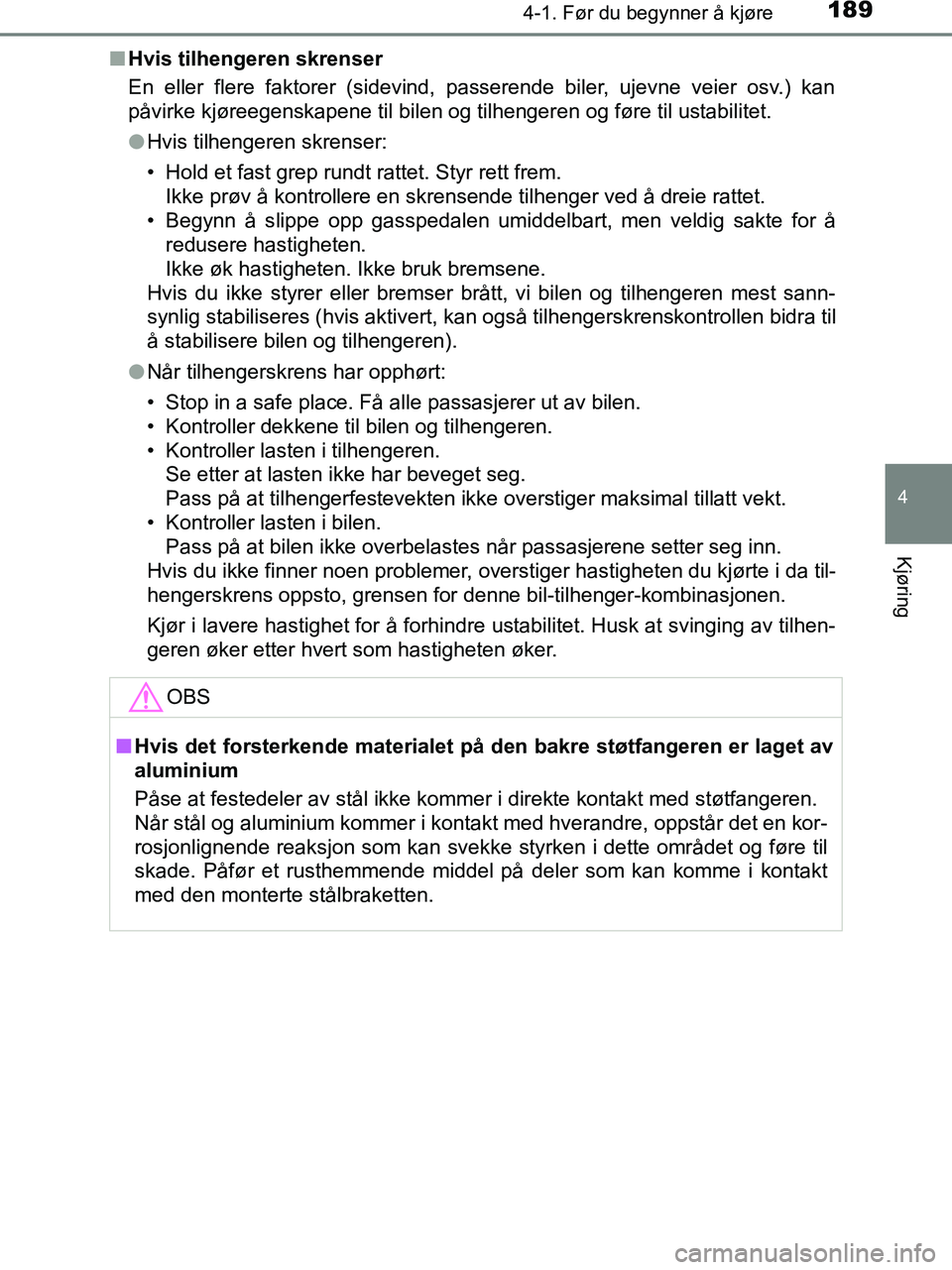 TOYOTA HILUX 2018  Instruksjoner for bruk (in Norwegian) 1894-1. Før du begynner å kjøre
4
Kjøring
HILUX_OM_OM0K375NO_(EE)n
Hvis tilhengeren skrenser
En eller flere faktorer (sidevind, passerende biler, ujevne veier osv.) kan
påvirke kjøreegenskapene 