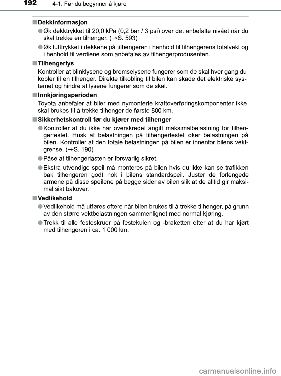 TOYOTA HILUX 2018  Instruksjoner for bruk (in Norwegian) 1924-1. Før du begynner å kjøre
HILUX_OM_OM0K375NO_(EE)
nDekkinformasjon
lØk dekktrykket til 20,0 kPa (0,2 bar / 3 psi) over det anbefalte nivået når du
skal trekke en tilhenger. ( S. 593)
l 
