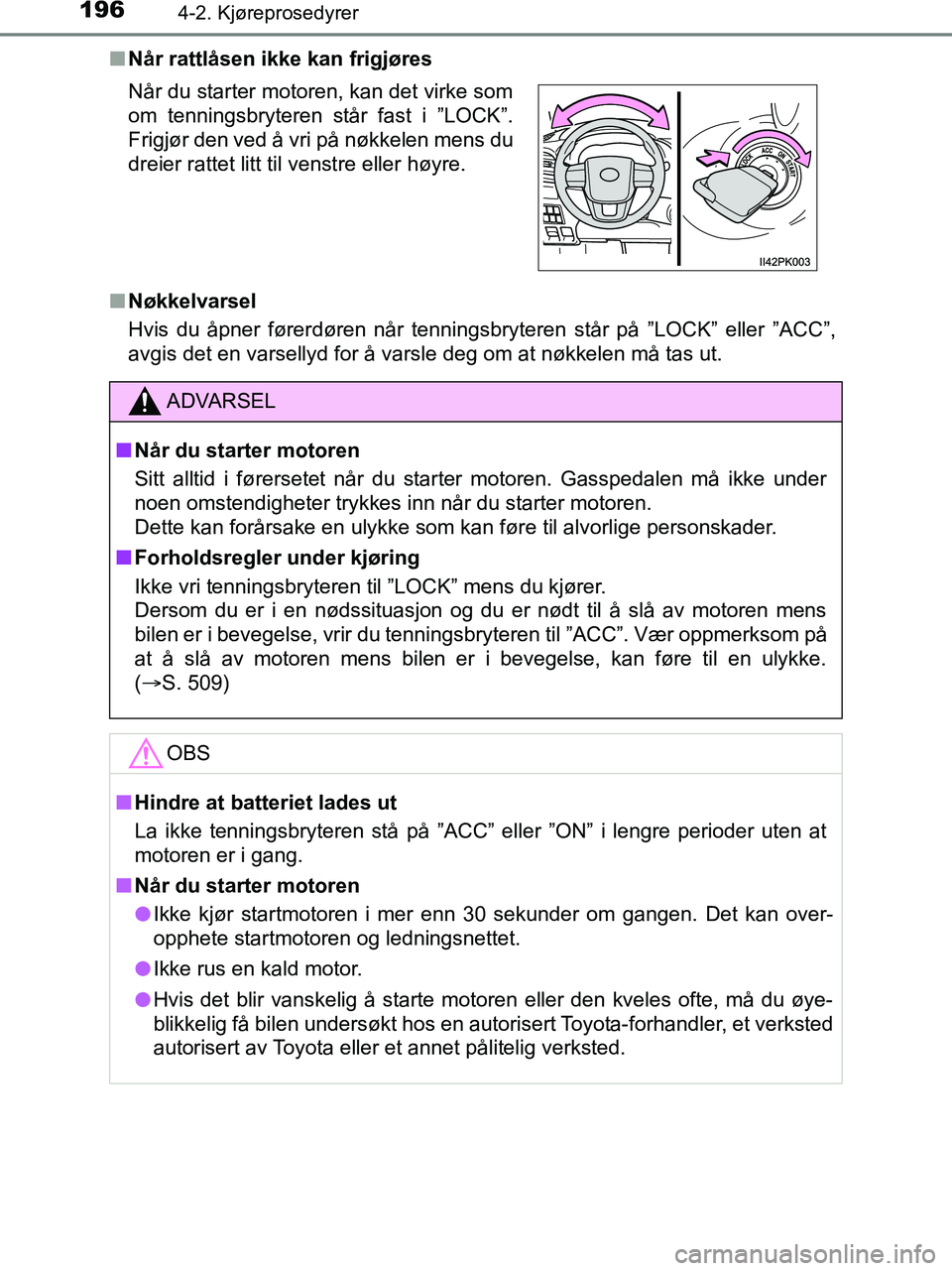 TOYOTA HILUX 2018  Instruksjoner for bruk (in Norwegian) 1964-2. Kjøreprosedyrer
HILUX_OM_OM0K375NO_(EE)n
Når rattlåsen ikke kan frigjøres
n Nøkkelvarsel
Hvis du åpner førerdøren når tenningsbryteren står på ”LOC K” eller ”ACC”,
avgis det