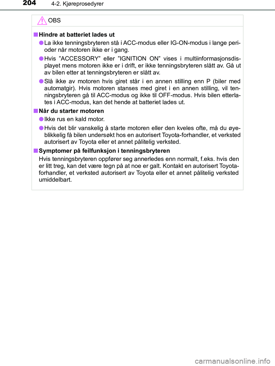 TOYOTA HILUX 2018  Instruksjoner for bruk (in Norwegian) 2044-2. Kjøreprosedyrer
HILUX_OM_OM0K375NO_(EE)OBS
n
Hindre at batteriet lades ut
l La ikke tenningsbryteren stå i ACC-modus eller IG-ON-modus i lange peri-
oder når motoren ikke er i gang.
l Hvis 