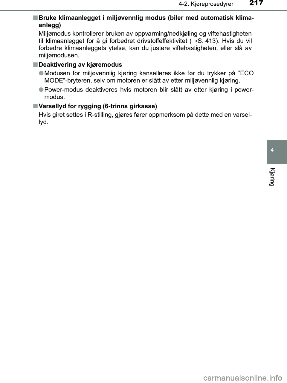 TOYOTA HILUX 2018  Instruksjoner for bruk (in Norwegian) 2174-2. Kjøreprosedyrer
4
Kjøring
HILUX_OM_OM0K375NO_(EE)n
Bruke klimaanlegget i miljøvennlig modus (biler med automatisk klima-
anlegg)
Miljømodus kontrollerer bruken av oppvarming/nedkjøling og