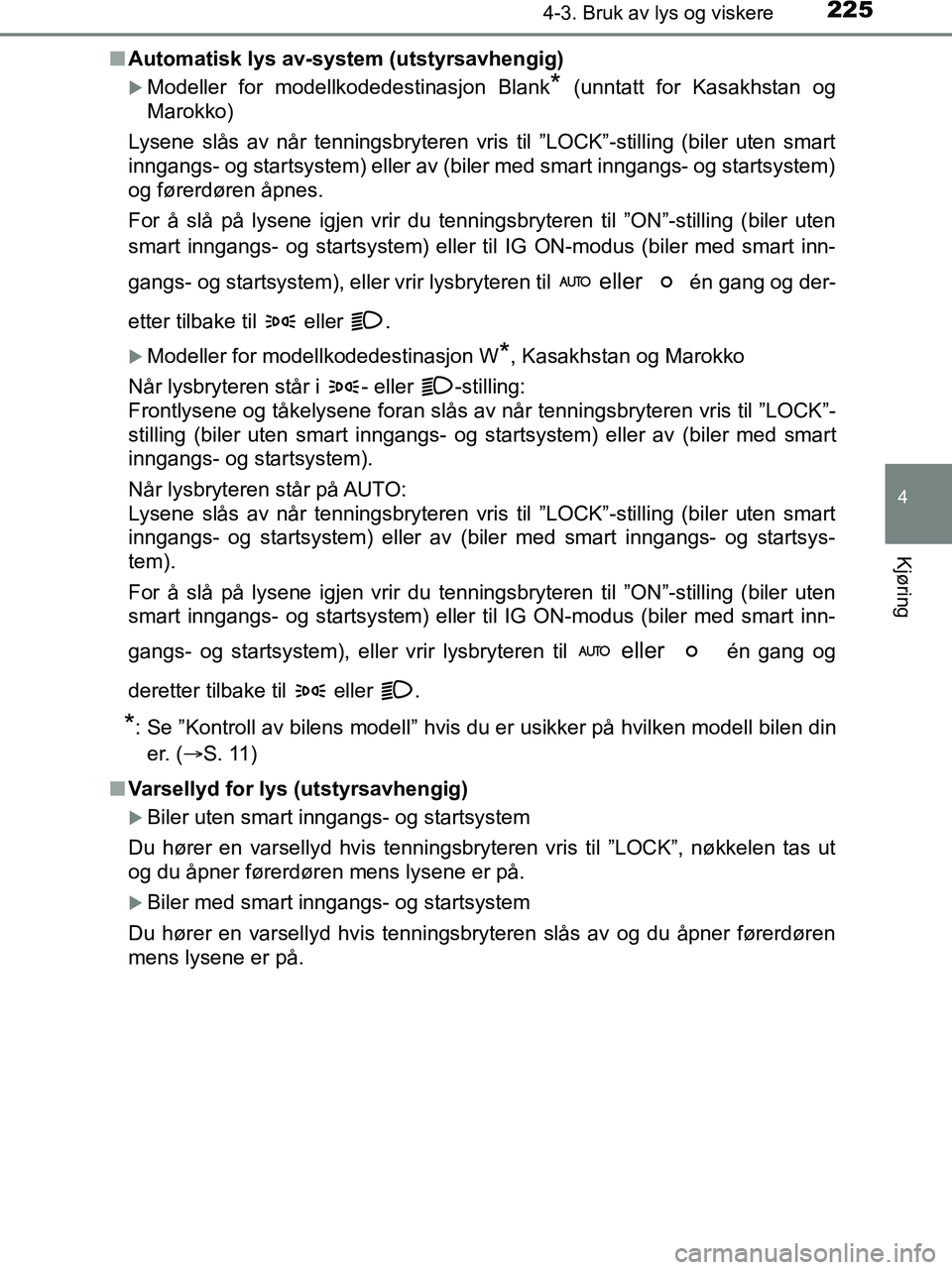 TOYOTA HILUX 2018  Instruksjoner for bruk (in Norwegian) 2254-3. Bruk av lys og viskere
4
Kjøring
HILUX_OM_OM0K375NO_(EE)n
Automatisk lys av-system (utstyrsavhengig)
Modeller for modellkodedestinasjon Blank* (unntatt for Kasakhstan og
Marokko)
Lysene sl