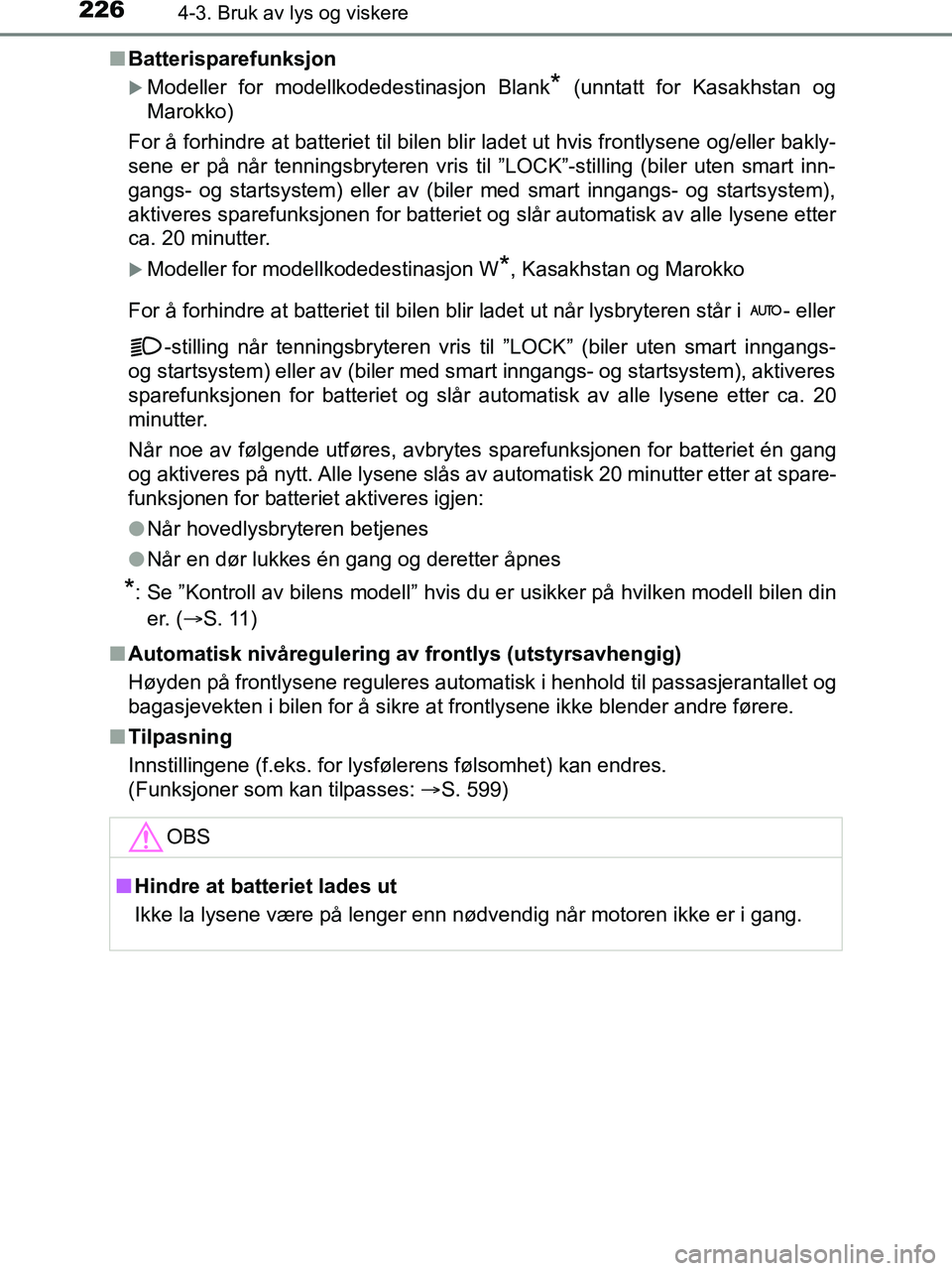 TOYOTA HILUX 2018  Instruksjoner for bruk (in Norwegian) 2264-3. Bruk av lys og viskere
HILUX_OM_OM0K375NO_(EE)n
Batterisparefunksjon
Modeller for modellkodedestinasjon Blank* (unntatt for Kasakhstan og
Marokko)
For å forhindre at batteriet til bilen bl