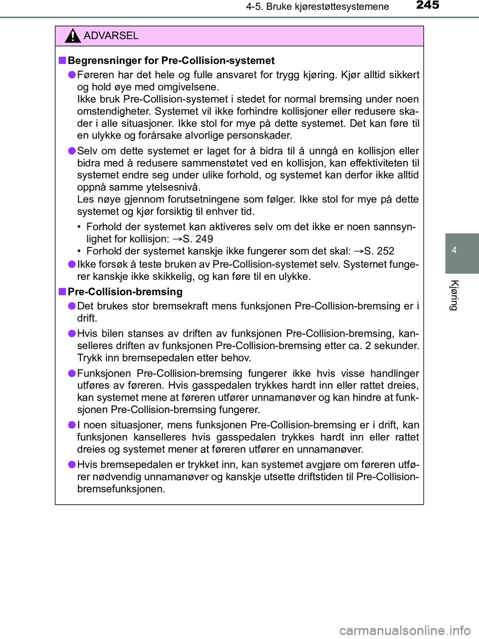 TOYOTA HILUX 2018  Instruksjoner for bruk (in Norwegian) 2454-5. Bruke kjørestøttesystemene
4
Kjøring
HILUX_OM_OM0K375NO_(EE)
ADVARSEL
n Begrensninger for Pre-Collision-systemet
l Føreren har det hele og fulle ansvaret for trygg kjøring. Kjør alltid s