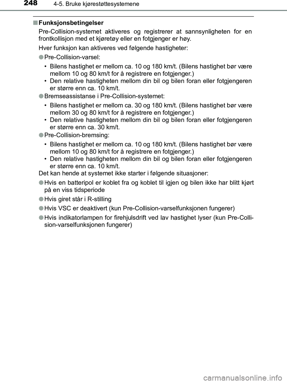 TOYOTA HILUX 2018  Instruksjoner for bruk (in Norwegian) 2484-5. Bruke kjørestøttesystemene
HILUX_OM_OM0K375NO_(EE)
nFunksjonsbetingelser
Pre-Collision-systemet aktiveres og registrerer at sannsynligheten for en
frontkollisjon med et kjøretøy eller en f