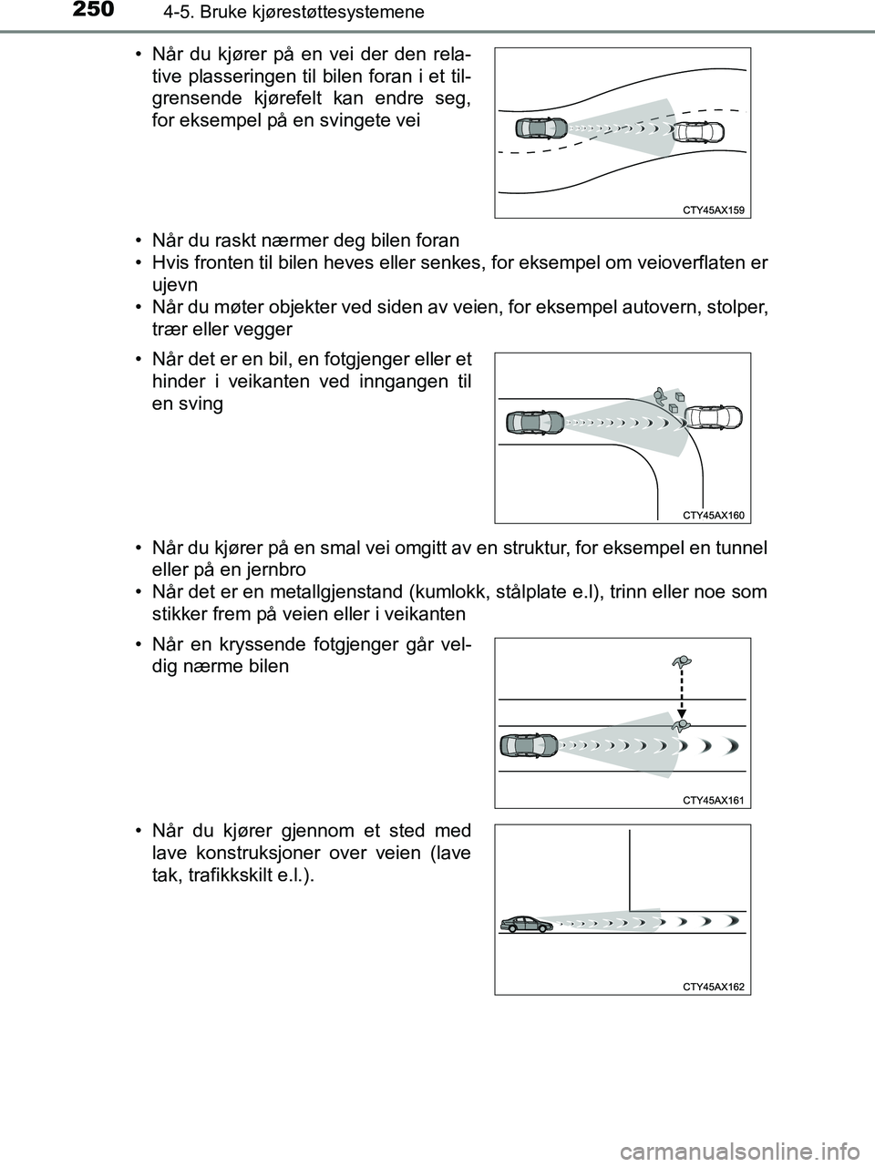 TOYOTA HILUX 2018  Instruksjoner for bruk (in Norwegian) 2504-5. Bruke kjørestøttesystemene
HILUX_OM_OM0K375NO_(EE)• Når du raskt nærmer deg bilen foran
• Hvis fronten til bilen heves eller senkes, for eksempel om veioverflaten er
ujevn
• Når du 