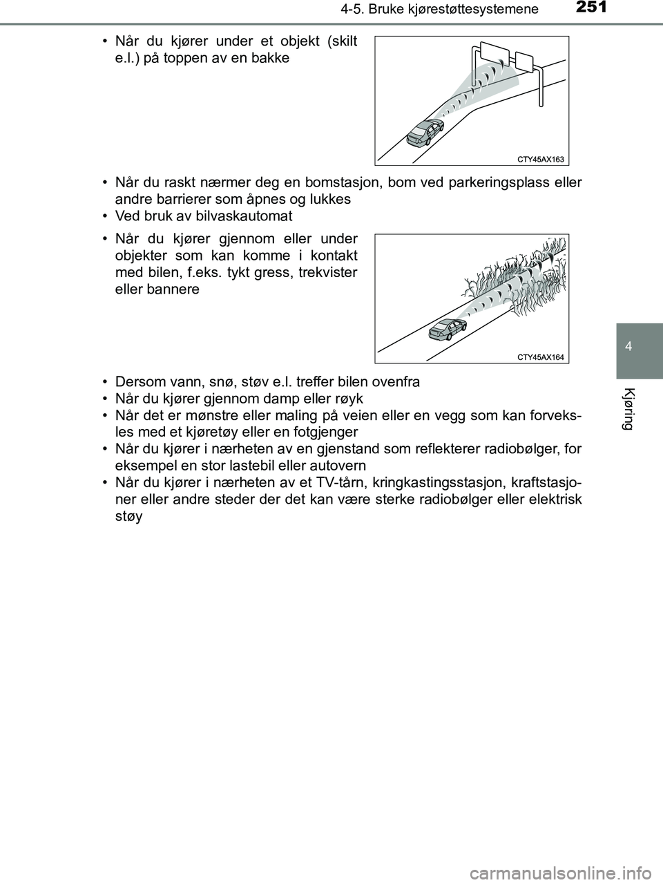 TOYOTA HILUX 2018  Instruksjoner for bruk (in Norwegian) 2514-5. Bruke kjørestøttesystemene
4
Kjøring
HILUX_OM_OM0K375NO_(EE)• Når du raskt nærmer deg en bomstasjon, bom ved parkeringsplass eller
andre barrierer som åpnes og lukkes
• Ved bruk av b