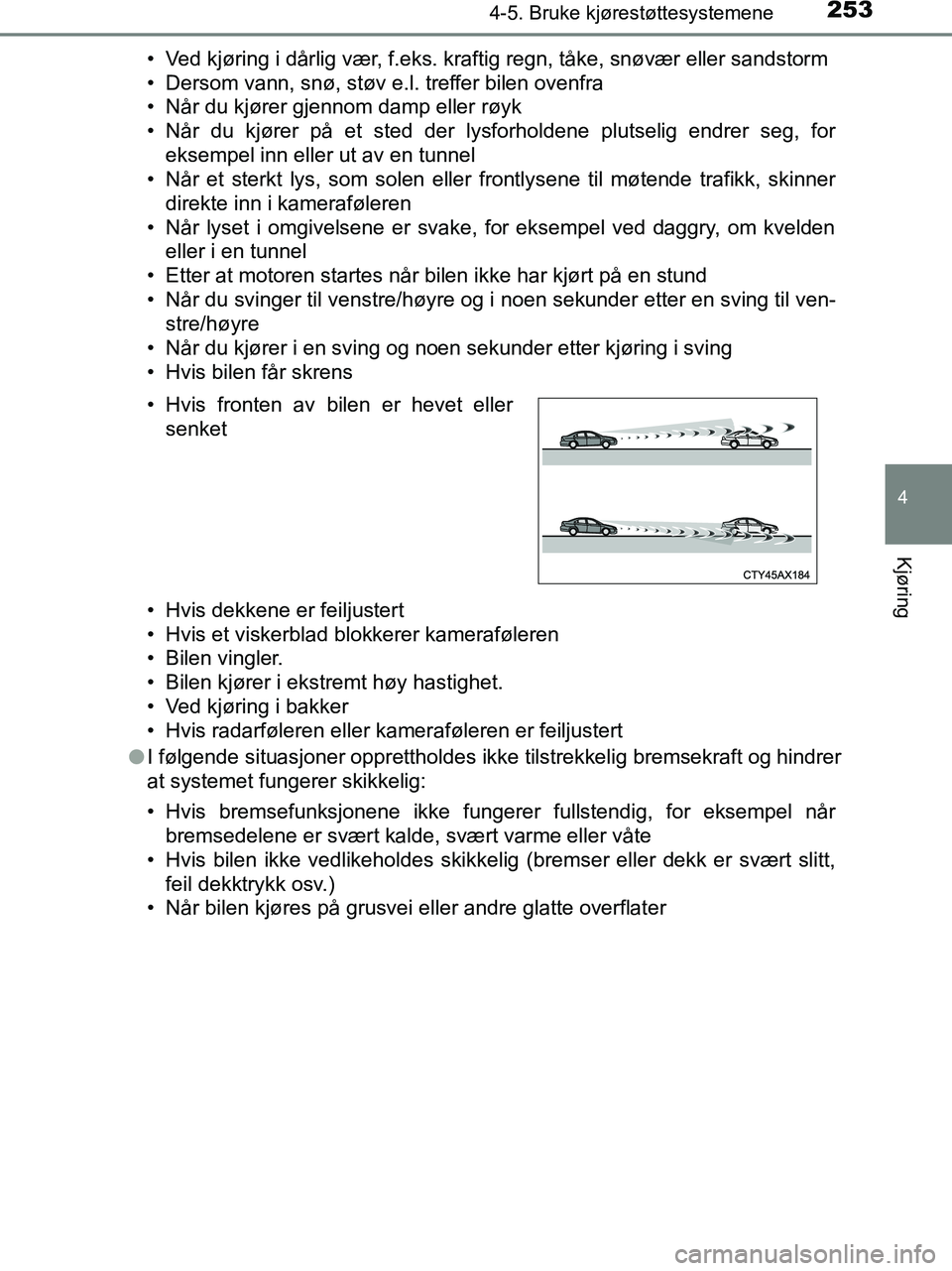 TOYOTA HILUX 2018  Instruksjoner for bruk (in Norwegian) 2534-5. Bruke kjørestøttesystemene
4
Kjøring
HILUX_OM_OM0K375NO_(EE)• Ved kjøring i dårlig vær, f.eks. kraftig regn, tåke, snøvær eller sandstorm
• Dersom vann, snø, støv e.l. treffer b