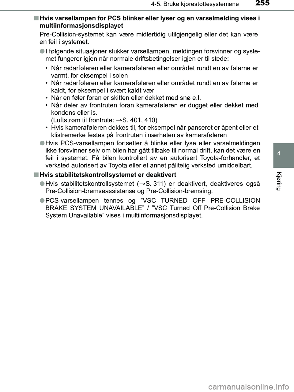 TOYOTA HILUX 2018  Instruksjoner for bruk (in Norwegian) 2554-5. Bruke kjørestøttesystemene
4
Kjøring
HILUX_OM_OM0K375NO_(EE)n
Hvis varsellampen for PCS blinker eller lyser og en varselmelding vises i
multiinformasjonsdisplayet
Pre-Collision-systemet kan