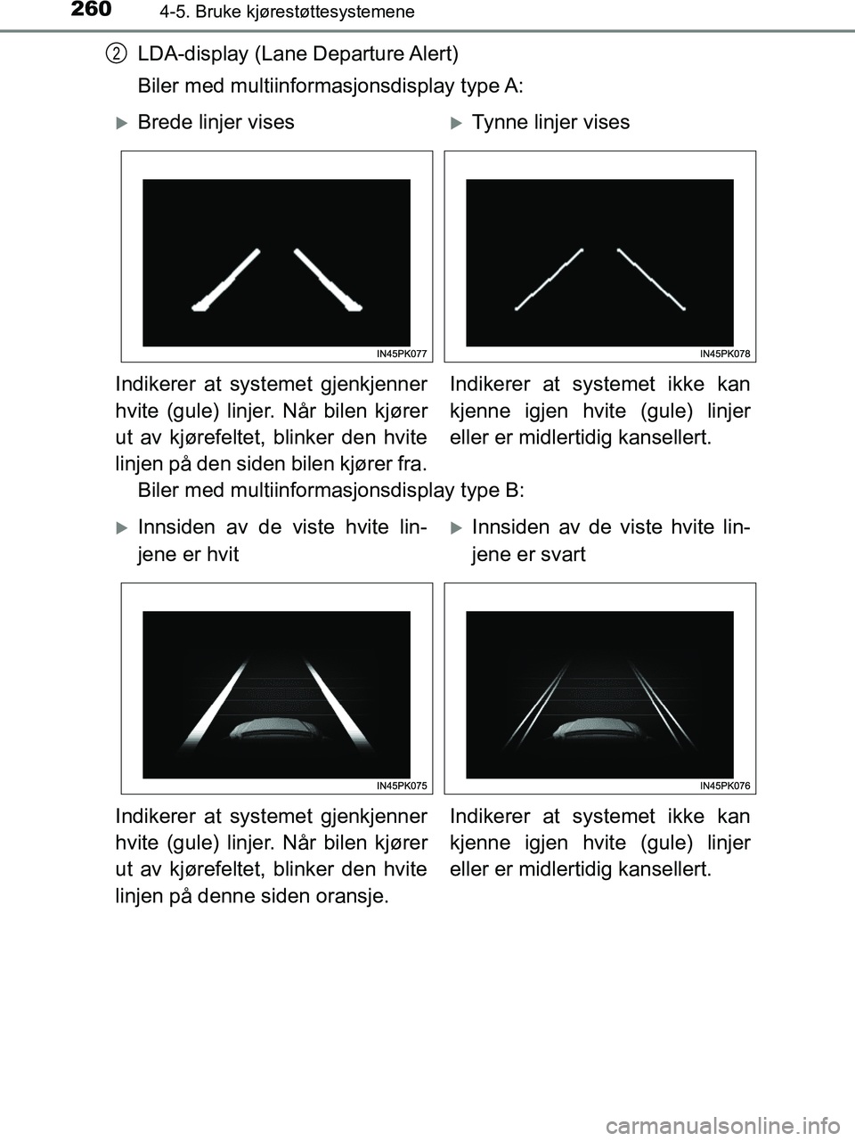 TOYOTA HILUX 2018  Instruksjoner for bruk (in Norwegian) 2604-5. Bruke kjørestøttesystemene
HILUX_OM_OM0K375NO_(EE)
LDA-display (Lane Departure Alert)
Biler med multiinformasjonsdisplay type A:
Biler med multiinformasjonsdisplay type B:2
Brede linjer v