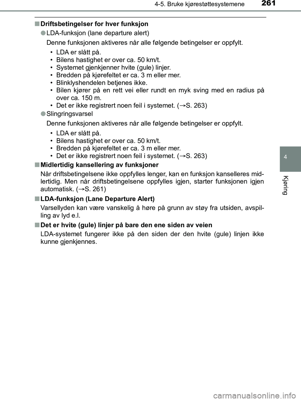 TOYOTA HILUX 2018  Instruksjoner for bruk (in Norwegian) 2614-5. Bruke kjørestøttesystemene
4
Kjøring
HILUX_OM_OM0K375NO_(EE)
nDriftsbetingelser for hver funksjon
lLDA-funksjon (lane departure alert)
Denne funksjonen aktiveres når alle følgende betinge