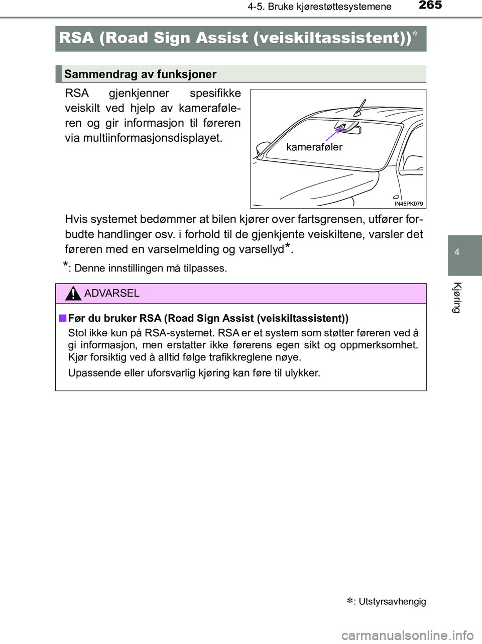 TOYOTA HILUX 2018  Instruksjoner for bruk (in Norwegian) 265
4
4-5. Bruke kjørestøttesystemene
Kjøring
HILUX_OM_OM0K375NO_(EE)
RSA (Road Sign Assist (veiskiltassistent))
RSA gjenkjenner spesifikke
veiskilt ved hjelp av kameraføle-
ren og gir informas