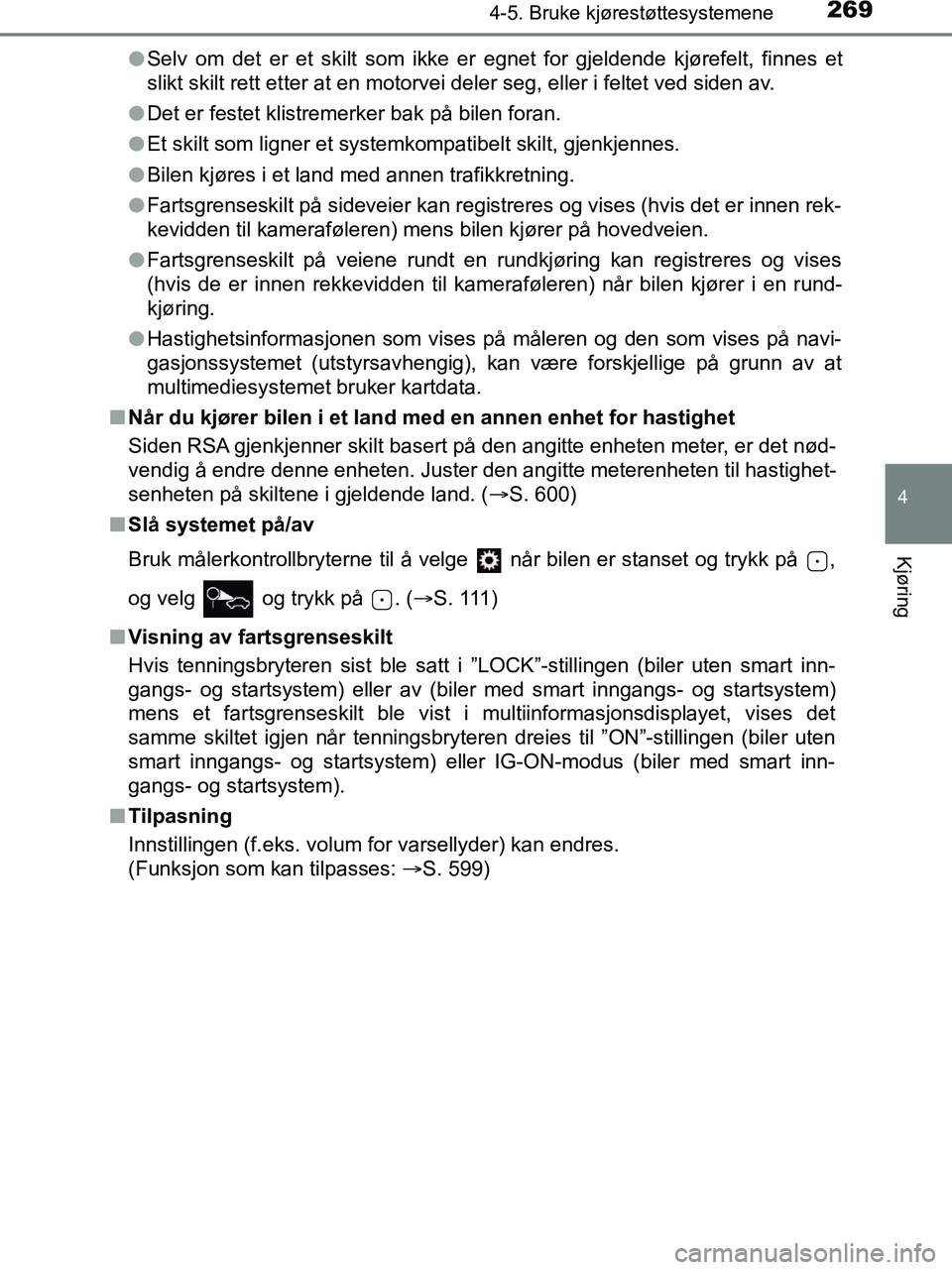 TOYOTA HILUX 2018  Instruksjoner for bruk (in Norwegian) 2694-5. Bruke kjørestøttesystemene
4
Kjøring
HILUX_OM_OM0K375NO_(EE)l
Selv om det er et skilt som ikke er egnet for gjeldende kjørefelt, finnes et
slikt skilt rett etter at en motorvei deler seg, 