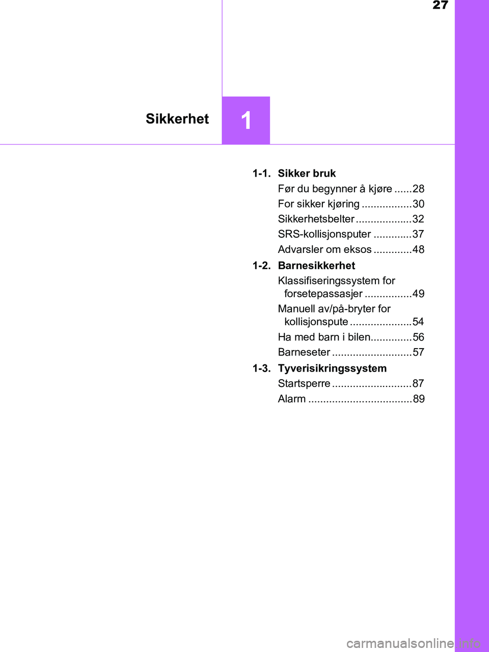 TOYOTA HILUX 2018 Instruksjoner for bruk (in Norwegian) 27
1Sikkerhet
HILUX_OM_OM0K375NO_(EE)1-1. Sikker bruk
Før du begynner å kjøre ...... 28
For sikker kjøring ................. 30
Sikkerhetsbelter ...................32
SRS-kollisjonsputer ......... TOYOTA HILUX 2018 Instruksjoner for bruk (in Norwegian) 27
1Sikkerhet
HILUX_OM_OM0K375NO_(EE)1-1. Sikker bruk
Før du begynner å kjøre ...... 28
For sikker kjøring ................. 30
Sikkerhetsbelter ...................32
SRS-kollisjonsputer .........