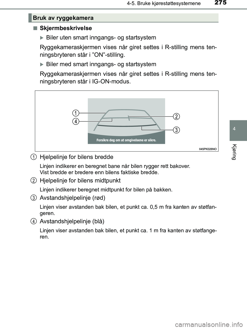 TOYOTA HILUX 2018  Instruksjoner for bruk (in Norwegian) 2754-5. Bruke kjørestøttesystemene
4
Kjøring
HILUX_OM_OM0K375NO_(EE)n
Skjermbeskrivelse
Biler uten smart inngangs- og startsystem
Ryggekameraskjermen vises når gire t settes i R-stilling mens t