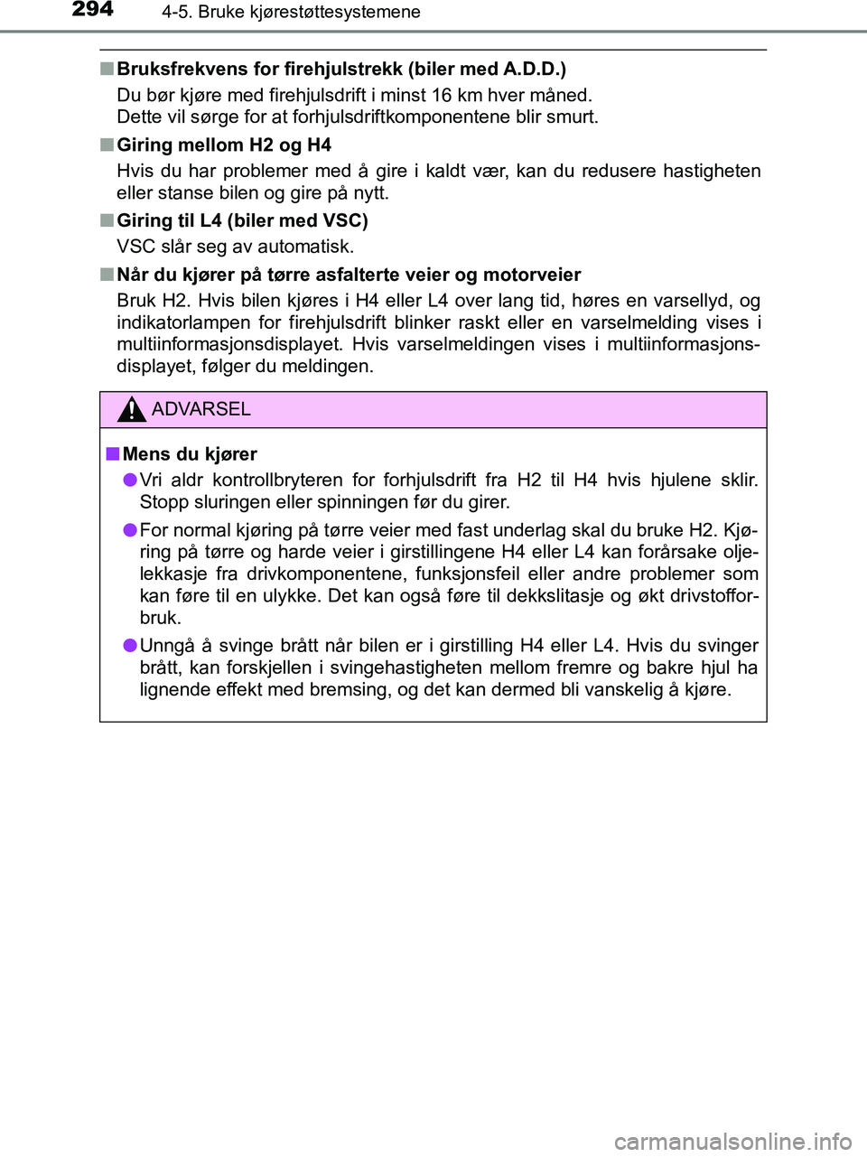 TOYOTA HILUX 2018  Instruksjoner for bruk (in Norwegian) 2944-5. Bruke kjørestøttesystemene
HILUX_OM_OM0K375NO_(EE)
nBruksfrekvens for firehjulstrekk (biler med A.D.D.)
Du bør kjøre med firehjulsdrift i minst 16 km hver måned. 
Dette vil sørge for at 