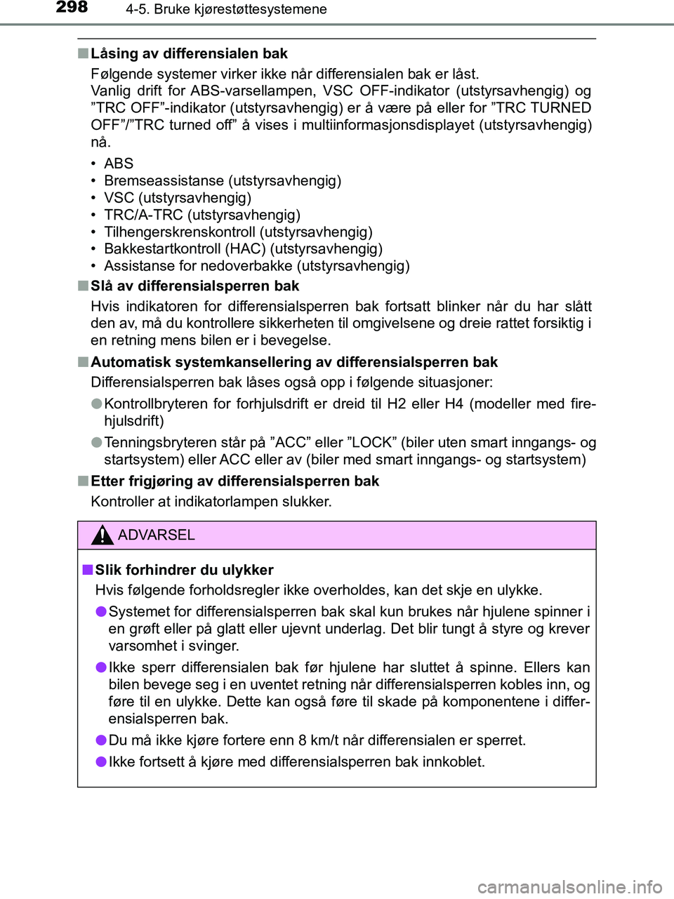 TOYOTA HILUX 2018  Instruksjoner for bruk (in Norwegian) 2984-5. Bruke kjørestøttesystemene
HILUX_OM_OM0K375NO_(EE)
nLåsing av differensialen bak
Følgende systemer virker ikke når differensialen bak er låst. 
Vanlig  drift  for ABS-varsellampen,  VSC 