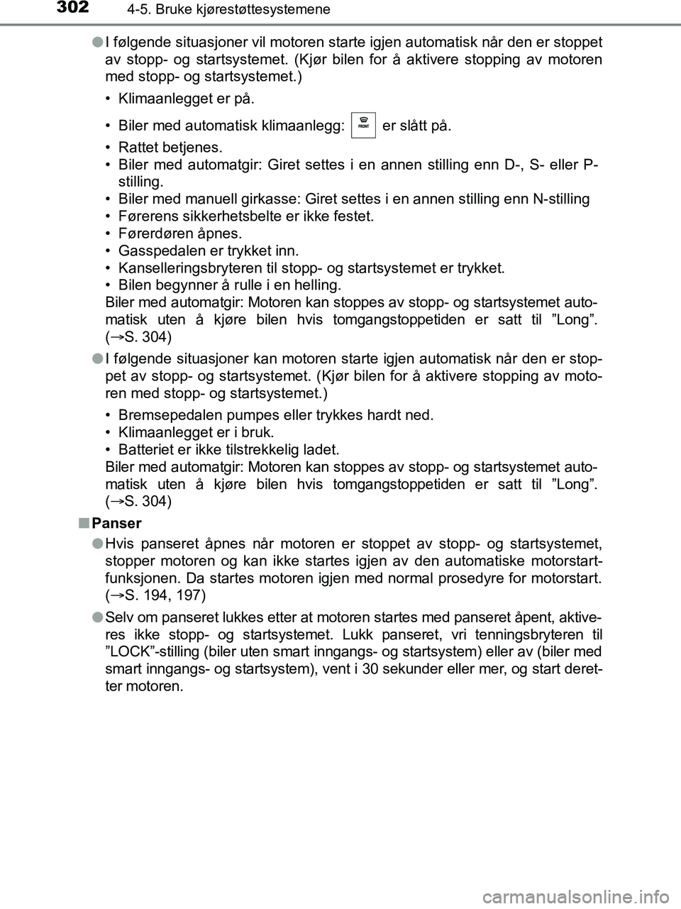 TOYOTA HILUX 2018  Instruksjoner for bruk (in Norwegian) 3024-5. Bruke kjørestøttesystemene
HILUX_OM_OM0K375NO_(EE)l
I følgende situasjoner vil motoren starte igjen automatisk når den er stoppet
av stopp- og startsystemet. (Kjør bilen for å aktivere s