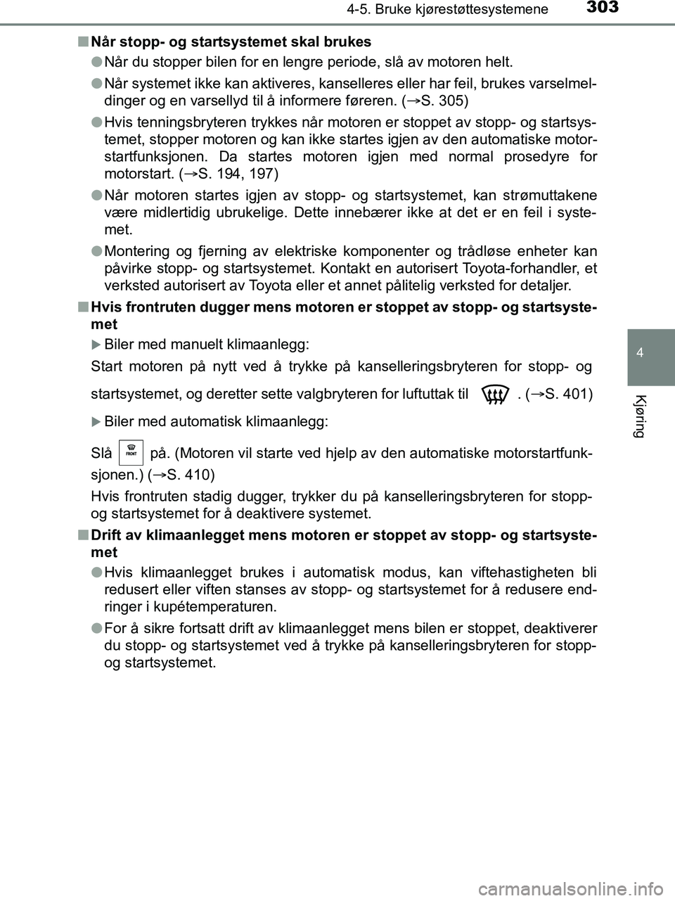 TOYOTA HILUX 2018  Instruksjoner for bruk (in Norwegian) 3034-5. Bruke kjørestøttesystemene
4
Kjøring
HILUX_OM_OM0K375NO_(EE)n
Når stopp- og startsystemet skal brukes
lNår du stopper bilen for en lengre periode, slå av motoren helt.
l Når systemet ik