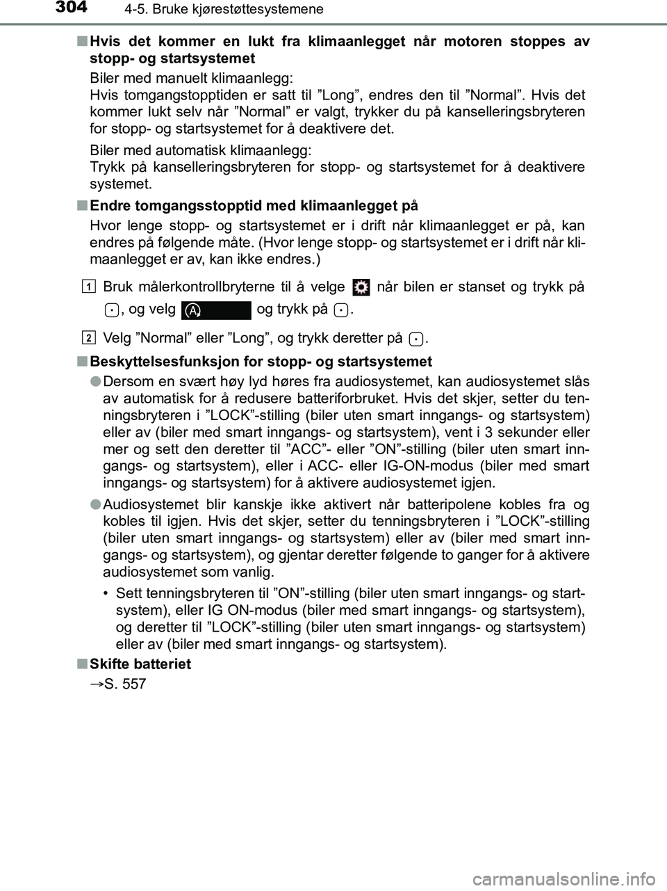 TOYOTA HILUX 2018  Instruksjoner for bruk (in Norwegian) 3044-5. Bruke kjørestøttesystemene
HILUX_OM_OM0K375NO_(EE)n
Hvis det kommer en lukt fra klimaanlegget når motoren stoppes av
stopp- og startsystemet
Biler med manuelt klimaanlegg: 
Hvis tomgangstop