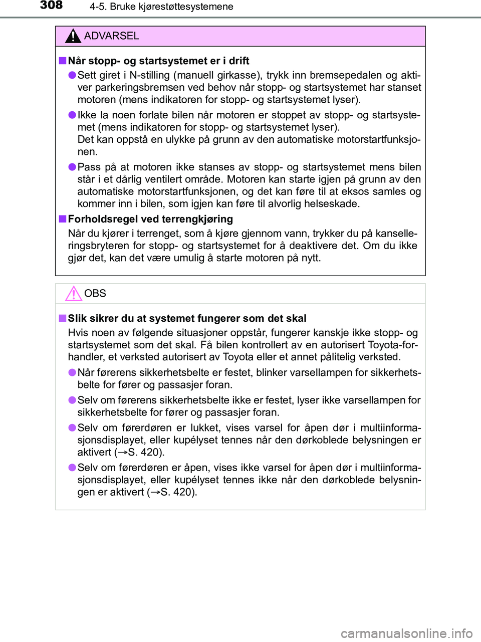 TOYOTA HILUX 2018  Instruksjoner for bruk (in Norwegian) 3084-5. Bruke kjørestøttesystemene
HILUX_OM_OM0K375NO_(EE)
ADVARSEL
n Når stopp- og startsystemet er i drift
l Sett giret i N-stilling (manuell girkasse), trykk inn bremsepedalen og akti-
ver parke