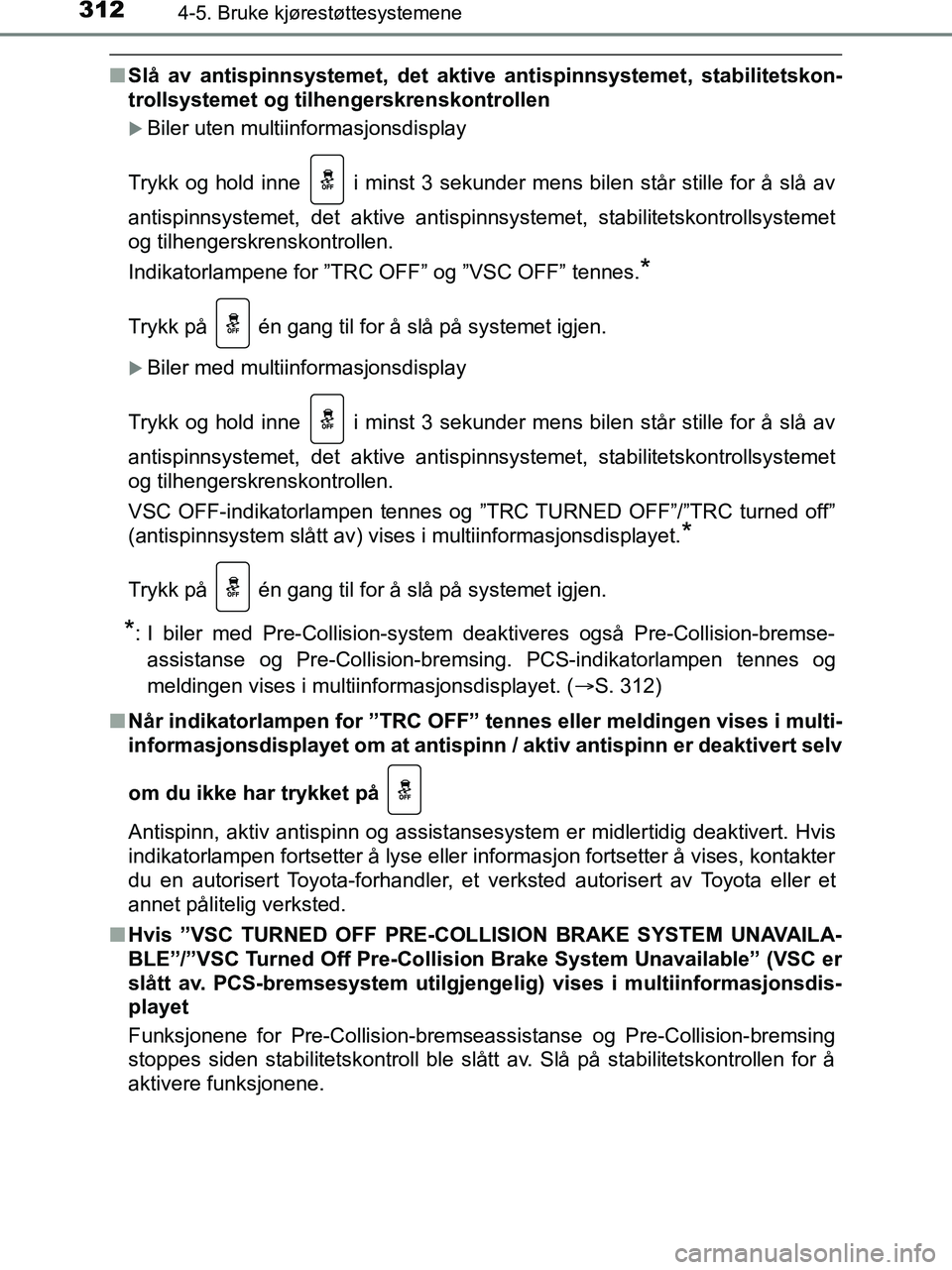 TOYOTA HILUX 2018 Instruksjoner for bruk (in Norwegian) 3124-5. Bruke kjørestøttesystemene
HILUX_OM_OM0K375NO_(EE)
nSlå av antispinnsystemet, det aktive antispinnsystemet, stabilitetskon-
trollsystemet og tilhengerskrenskontrollen
Biler uten multiinf TOYOTA HILUX 2018 Instruksjoner for bruk (in Norwegian) 3124-5. Bruke kjørestøttesystemene
HILUX_OM_OM0K375NO_(EE)
nSlå av antispinnsystemet, det aktive antispinnsystemet, stabilitetskon-
trollsystemet og tilhengerskrenskontrollen
Biler uten multiinf