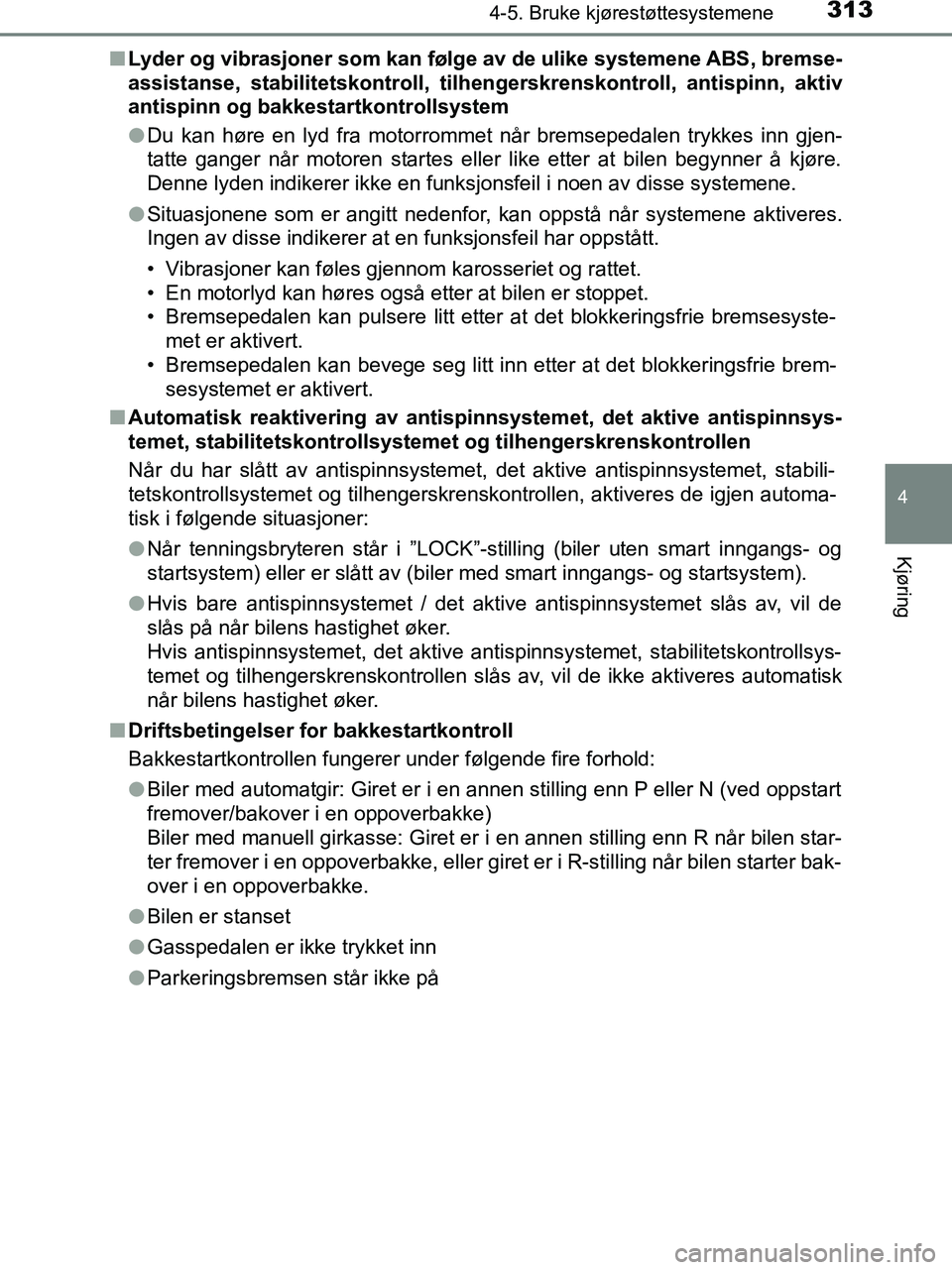 TOYOTA HILUX 2018 Instruksjoner for bruk (in Norwegian) 3134-5. Bruke kjørestøttesystemene
4
Kjøring
HILUX_OM_OM0K375NO_(EE)n
Lyder og vibrasjoner so m kan følge av de ulike systemene ABS, bremse-
assistanse, stabilitetskontroll, tilhengerskrenskontrol TOYOTA HILUX 2018 Instruksjoner for bruk (in Norwegian) 3134-5. Bruke kjørestøttesystemene
4
Kjøring
HILUX_OM_OM0K375NO_(EE)n
Lyder og vibrasjoner so m kan følge av de ulike systemene ABS, bremse-
assistanse, stabilitetskontroll, tilhengerskrenskontrol