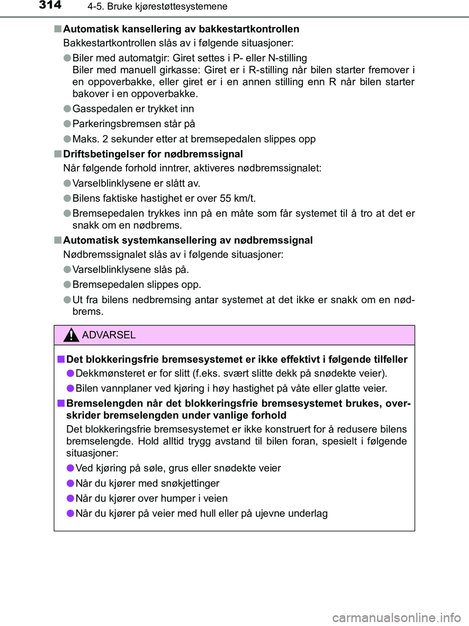 TOYOTA HILUX 2018 Instruksjoner for bruk (in Norwegian) 3144-5. Bruke kjørestøttesystemene
HILUX_OM_OM0K375NO_(EE)n
Automatisk kansellering av bakkestartkontrollen
Bakkestartkontrollen slås av i følgende situasjoner:
lBiler med automatgir: Giret settes TOYOTA HILUX 2018 Instruksjoner for bruk (in Norwegian) 3144-5. Bruke kjørestøttesystemene
HILUX_OM_OM0K375NO_(EE)n
Automatisk kansellering av bakkestartkontrollen
Bakkestartkontrollen slås av i følgende situasjoner:
lBiler med automatgir: Giret settes
