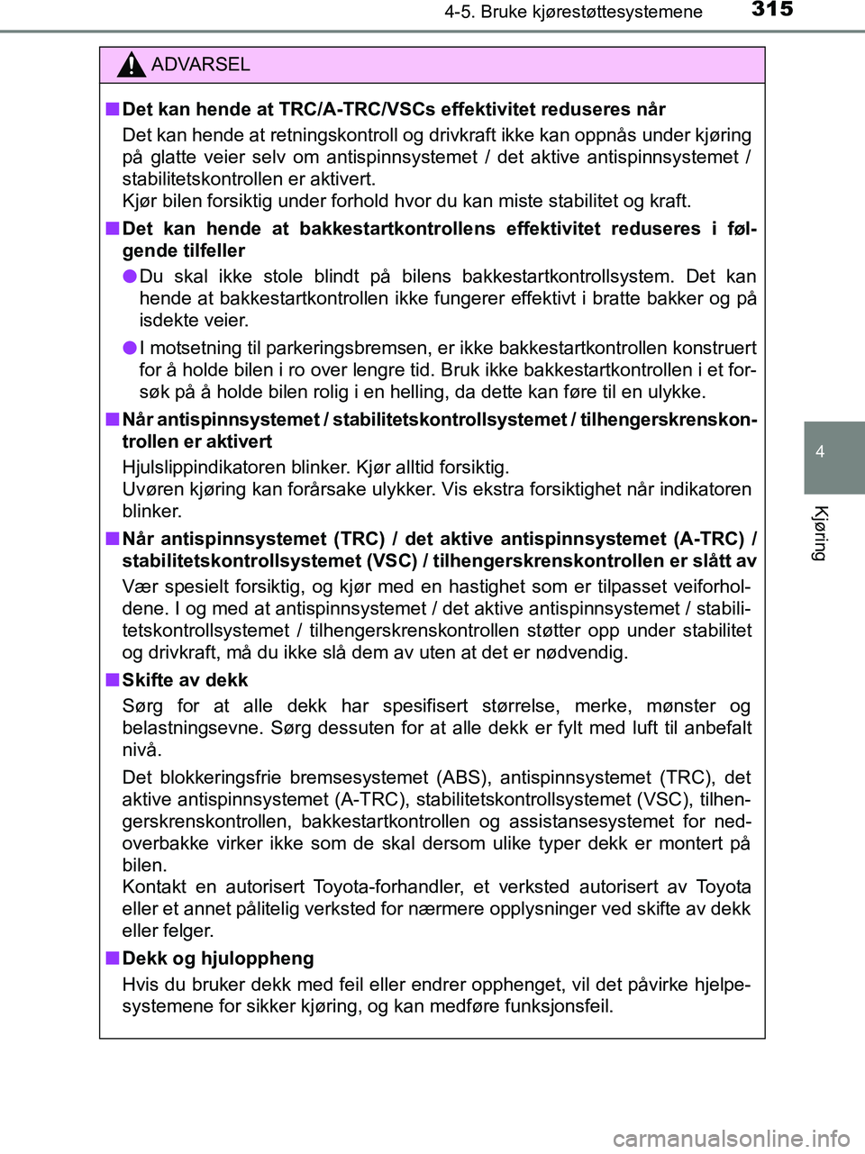 TOYOTA HILUX 2018 Instruksjoner for bruk (in Norwegian) 3154-5. Bruke kjørestøttesystemene
4
Kjøring
HILUX_OM_OM0K375NO_(EE)
ADVARSEL
n Det kan hende at TRC/A-TRC/VS Cs effektivitet reduseres når
Det kan hende at retningskontroll og drivkraft ikke kan TOYOTA HILUX 2018 Instruksjoner for bruk (in Norwegian) 3154-5. Bruke kjørestøttesystemene
4
Kjøring
HILUX_OM_OM0K375NO_(EE)
ADVARSEL
n Det kan hende at TRC/A-TRC/VS Cs effektivitet reduseres når
Det kan hende at retningskontroll og drivkraft ikke kan