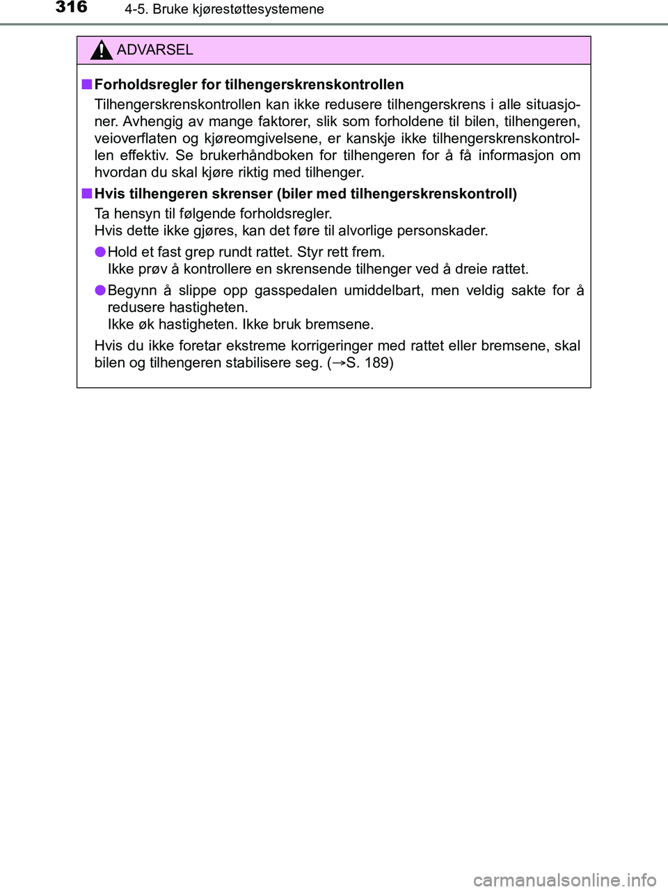 TOYOTA HILUX 2018 Instruksjoner for bruk (in Norwegian) 3164-5. Bruke kjørestøttesystemene
HILUX_OM_OM0K375NO_(EE)
ADVARSEL
n Forholdsregler for tilhengerskrenskontrollen
Tilhengerskrenskontrollen kan ikke redusere tilhengerskrens i alle situasjo-
ner. A TOYOTA HILUX 2018 Instruksjoner for bruk (in Norwegian) 3164-5. Bruke kjørestøttesystemene
HILUX_OM_OM0K375NO_(EE)
ADVARSEL
n Forholdsregler for tilhengerskrenskontrollen
Tilhengerskrenskontrollen kan ikke redusere tilhengerskrens i alle situasjo-
ner. A