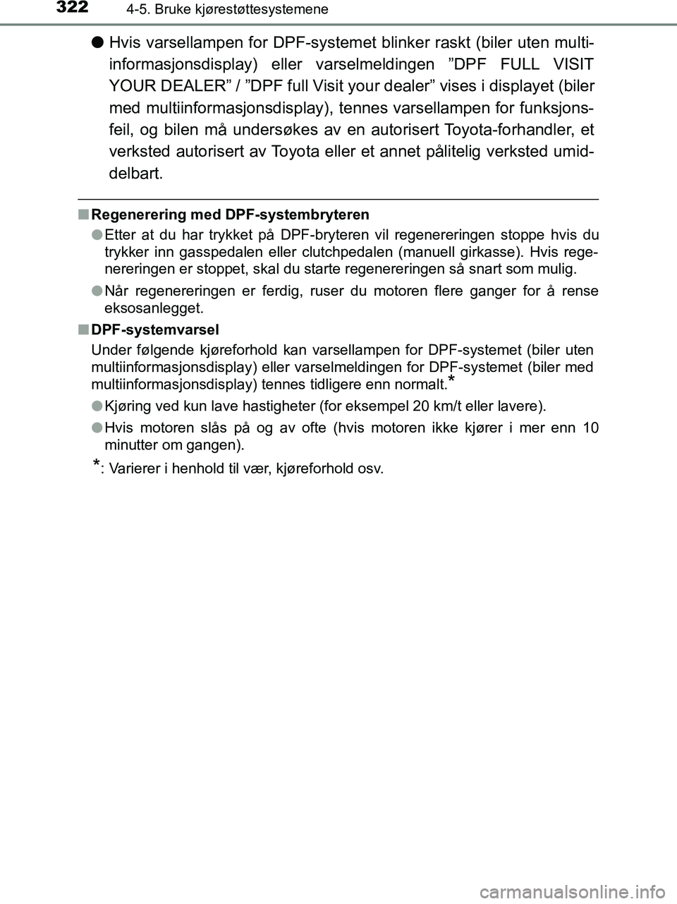 TOYOTA HILUX 2018  Instruksjoner for bruk (in Norwegian) 3224-5. Bruke kjørestøttesystemene
HILUX_OM_OM0K375NO_(EE)
lHvis varsellampen for DPF-systemet blinker raskt (biler uten multi-
informasjonsdisplay) eller varselmeldingen ”DPF FULL VISIT
YOUR DEAL