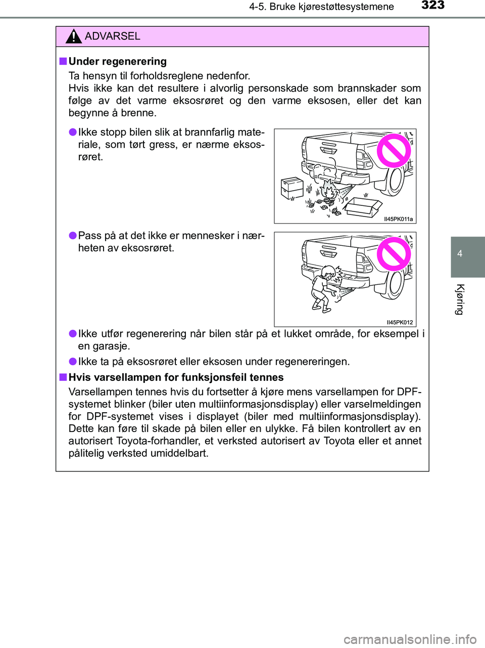TOYOTA HILUX 2018  Instruksjoner for bruk (in Norwegian) 3234-5. Bruke kjørestøttesystemene
4
Kjøring
HILUX_OM_OM0K375NO_(EE)
ADVARSEL
n Under regenerering
Ta hensyn til forholdsreglene nedenfor. 
Hvis ikke kan det resultere i alvorlig personskade som br