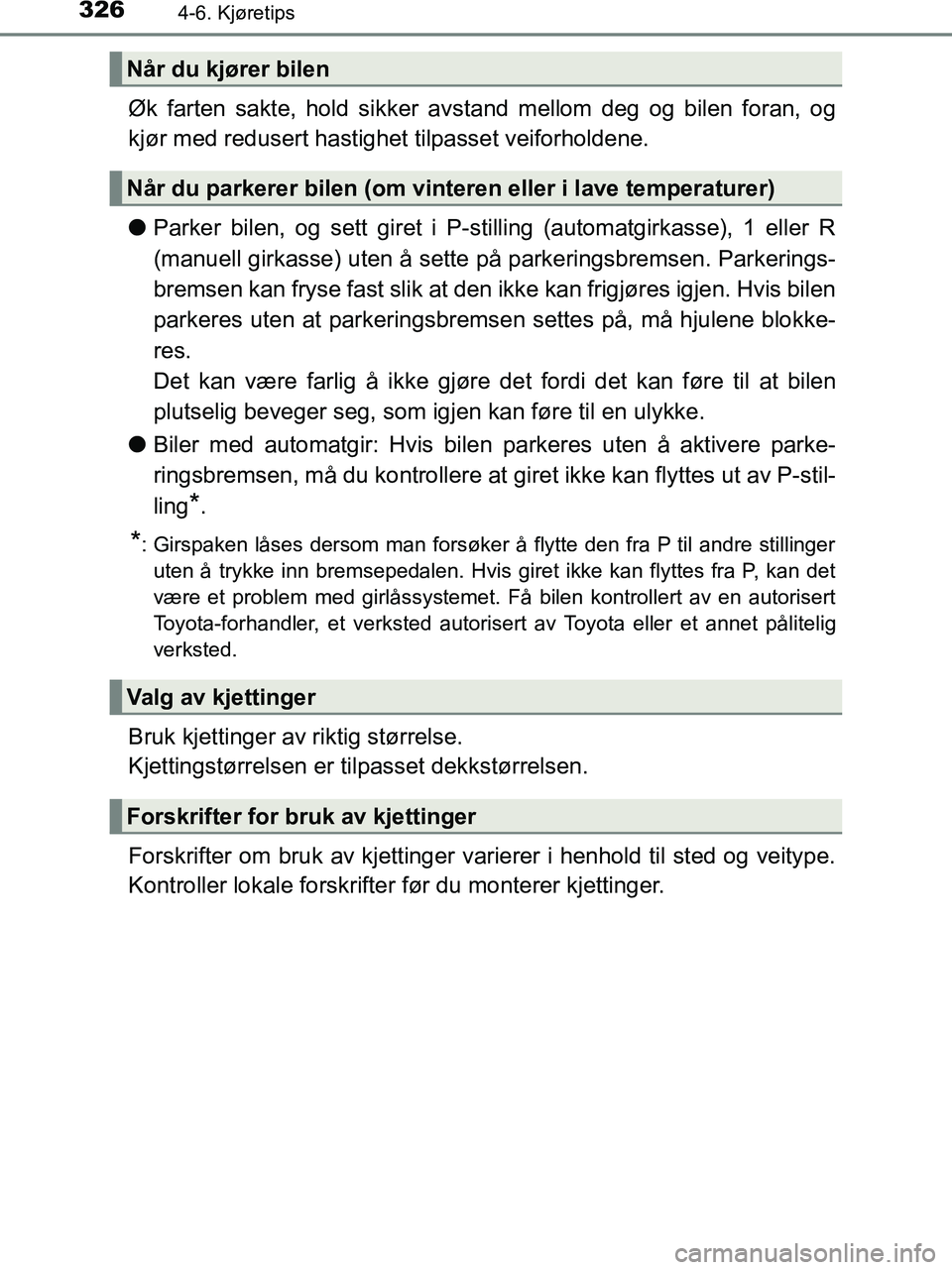 TOYOTA HILUX 2018  Instruksjoner for bruk (in Norwegian) 3264-6. Kjøretips
HILUX_OM_OM0K375NO_(EE)
Øk farten sakte, hold sikker avstand mellom deg og bilen foran, og
kjør med redusert hastighet  tilpasset veiforholdene.
l Parker bilen, og sett giret i P-