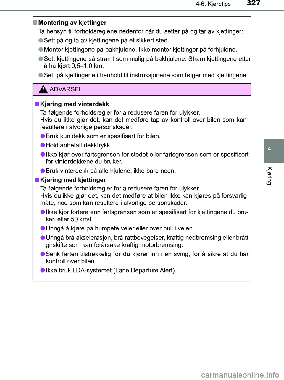 TOYOTA HILUX 2018  Instruksjoner for bruk (in Norwegian) 3274-6. Kjøretips
4
Kjøring
HILUX_OM_OM0K375NO_(EE)
nMontering av kjettinger
Ta hensyn til forholdsreglene nedenfor når du setter på og tar av kjettinger:
lSett på og ta av kjettingene på et sik