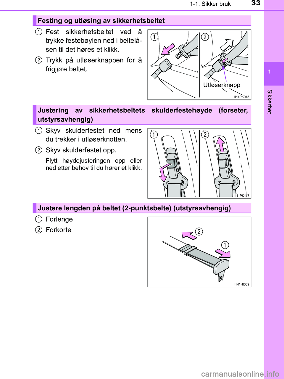TOYOTA HILUX 2018 Instruksjoner for bruk (in Norwegian) 331-1. Sikker bruk
1
HILUX_OM_OM0K375NO_(EE)
Sikkerhet
Fest sikkerhetsbeltet ved å
trykke festebøylen ned i beltelå-
sen til det høres et klikk.
Trykk på utløserknappen for å
frigjøre beltet.
TOYOTA HILUX 2018 Instruksjoner for bruk (in Norwegian) 331-1. Sikker bruk
1
HILUX_OM_OM0K375NO_(EE)
Sikkerhet
Fest sikkerhetsbeltet ved å
trykke festebøylen ned i beltelå-
sen til det høres et klikk.
Trykk på utløserknappen for å
frigjøre beltet.