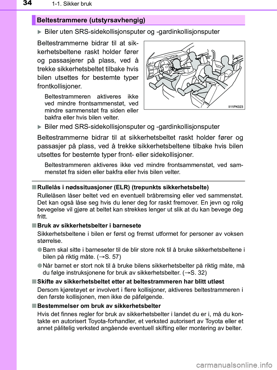 TOYOTA HILUX 2018 Instruksjoner for bruk (in Norwegian) 341-1. Sikker bruk
HILUX_OM_OM0K375NO_(EE)
Biler uten SRS-sidekollisjonsputer og -gardinkollisjonsputer
Beltestrammerne bidrar til at sik-
kerhetsbeltene raskt holder fører
og passasjerer på plas TOYOTA HILUX 2018 Instruksjoner for bruk (in Norwegian) 341-1. Sikker bruk
HILUX_OM_OM0K375NO_(EE)
Biler uten SRS-sidekollisjonsputer og -gardinkollisjonsputer
Beltestrammerne bidrar til at sik-
kerhetsbeltene raskt holder fører
og passasjerer på plas