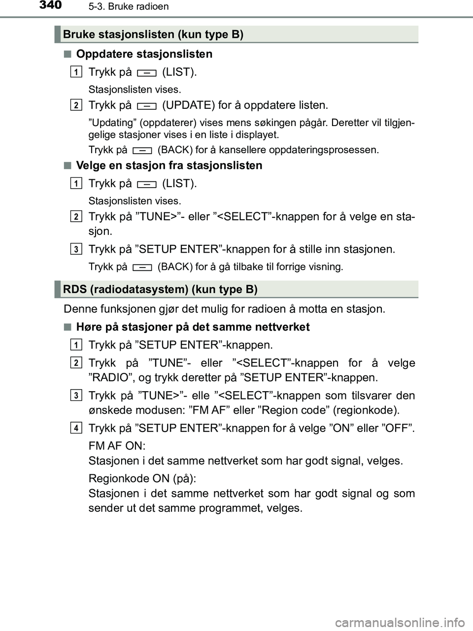 TOYOTA HILUX 2018  Instruksjoner for bruk (in Norwegian) 3405-3. Bruke radioen
HILUX_OM_OM0K375NO_(EE)n
Oppdatere stasjonslisten
Trykk på   (LIST).
Stasjonslisten vises.
Trykk på   (UPDATE) for å oppdatere listen.
”Updating” (oppdaterer) vises mens s