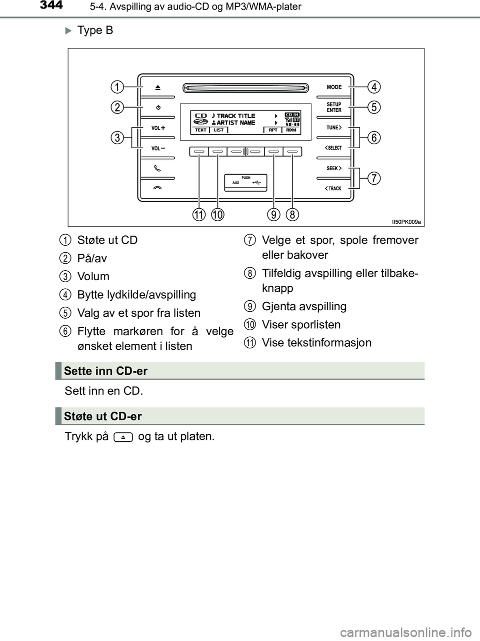 TOYOTA HILUX 2018  Instruksjoner for bruk (in Norwegian) 3445-4. Avspilling av audio-CD og MP3/WMA-plater
HILUX_OM_OM0K375NO_(EE)
Ty p e  B
Sett inn en CD.
Trykk på   og ta ut platen.
Støte ut CD
På/av
Volum
Bytte lydkilde/avspilling
Valg av et spor f