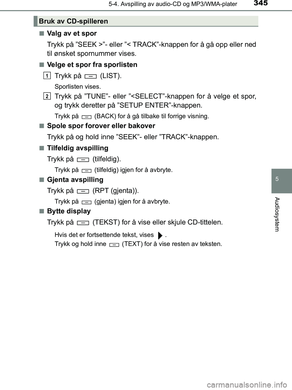 TOYOTA HILUX 2018  Instruksjoner for bruk (in Norwegian) 3455-4. Avspilling av audio-CD og MP3/WMA-plater
5
Audiosystem
HILUX_OM_OM0K375NO_(EE)n
Valg av et spor
Trykk på ”SEEK >”- eller ”< TRACK”-knappen for å gå opp eller ned
til ønsket spornum